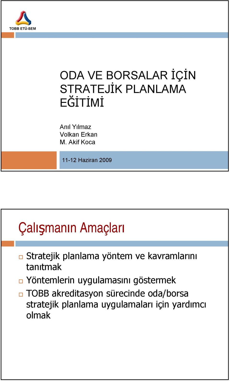 Akif Koca 11-12 Haziran 2009 Çalışmanın Amaçları Stratejik planlama yöntem ve