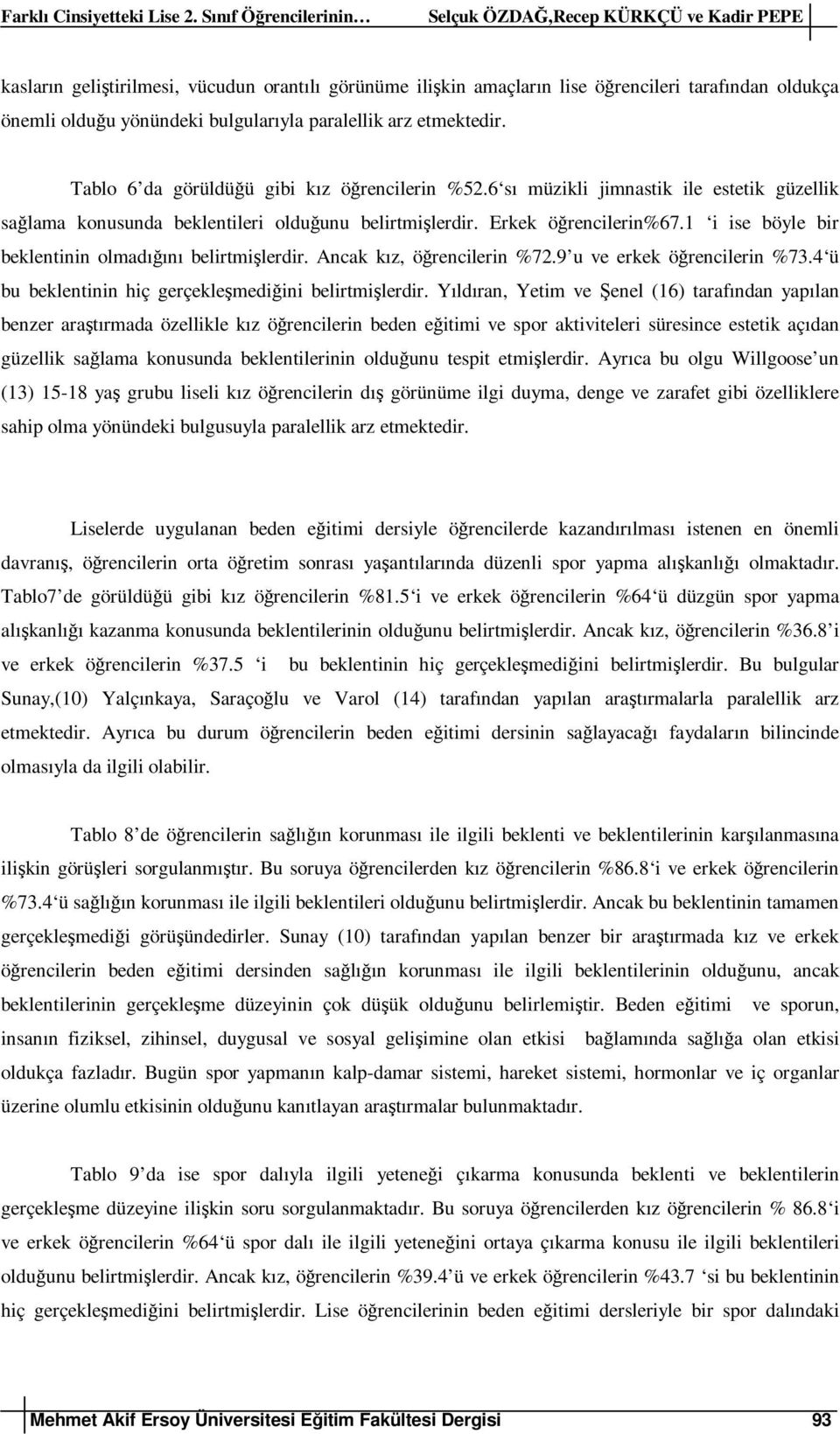 1 i ise böyle bir beklentinin olmadığını belirtmişlerdir. Ancak kız, öğrencilerin %72.9 u ve erkek öğrencilerin %73.4 ü bu beklentinin hiç gerçekleşmediğini belirtmişlerdir.