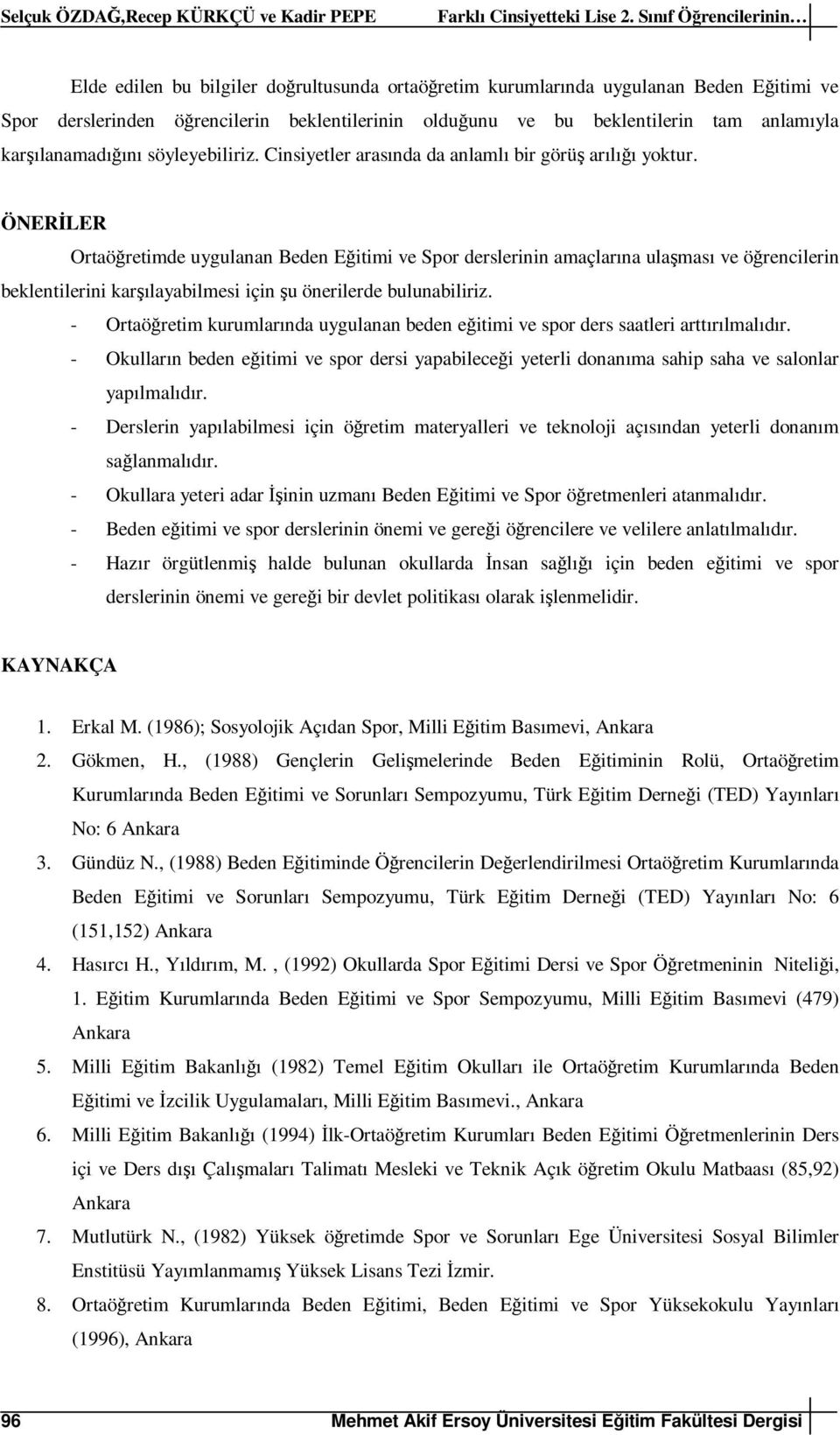 anlamıyla karşılanamadığını söyleyebiliriz. Cinsiyetler arasında da anlamlı bir görüş arılığı yoktur.