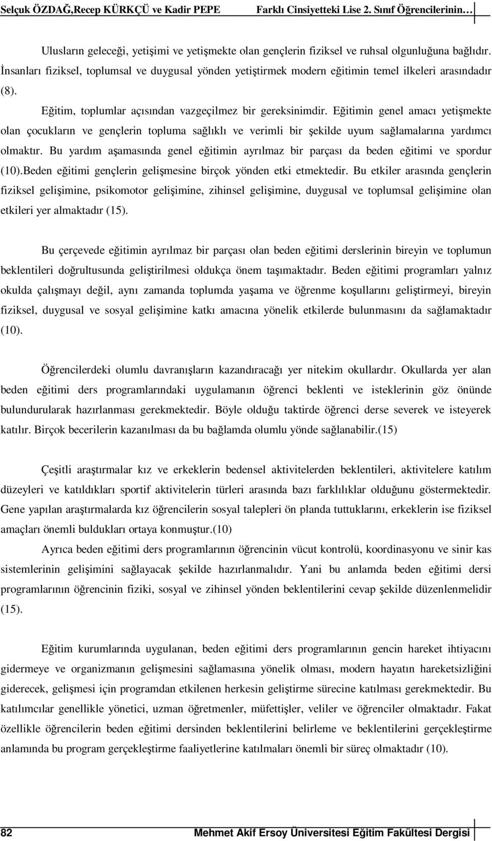 Eğitimin genel amacı yetişmekte olan çocukların ve gençlerin topluma sağlıklı ve verimli bir şekilde uyum sağlamalarına yardımcı olmaktır.