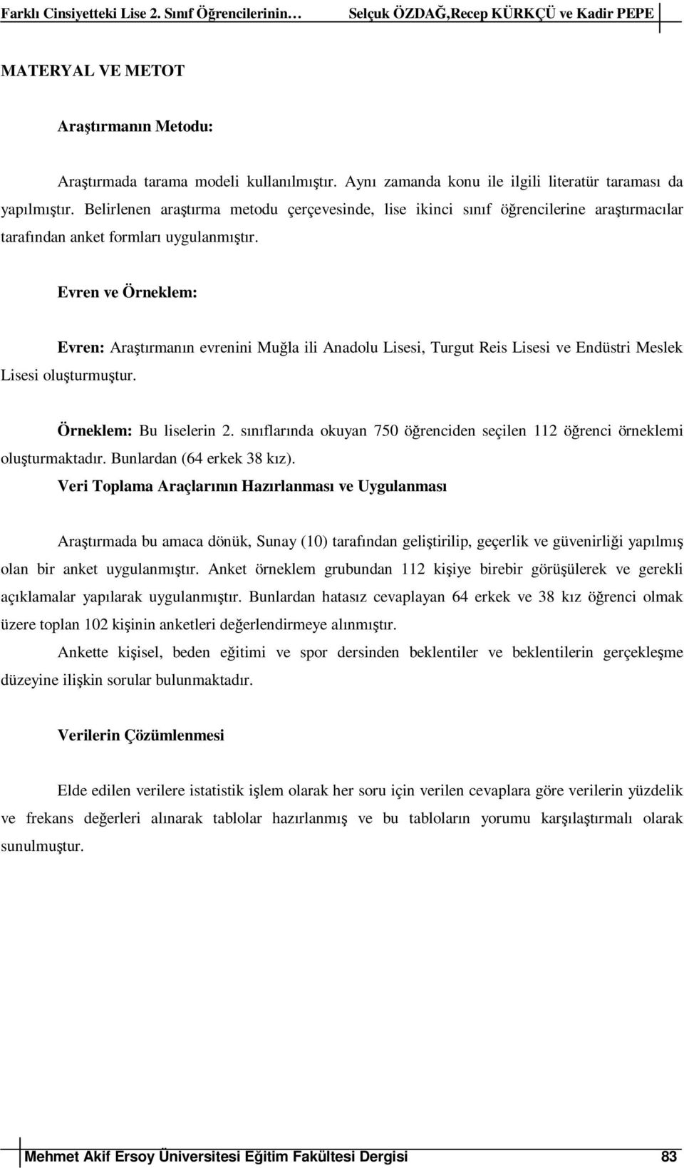 Evren ve Örneklem: Evren: Araştırmanın evrenini Muğla ili Anadolu Lisesi, Turgut Reis Lisesi ve Endüstri Meslek Lisesi oluşturmuştur. Örneklem: Bu liselerin 2.