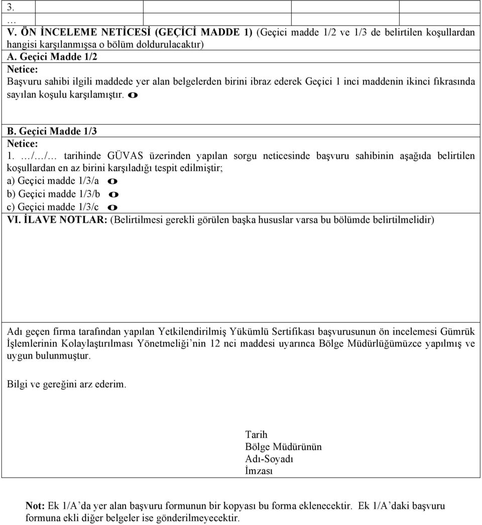 / / tarihinde GÜVAS üzerinden yapılan srgu neticesinde başvuru sahibinin aşağıda belirtilen kşullardan en az birini karşıladığı tespit edilmiştir; a) Geçici madde 1/3/a b) Geçici madde 1/3/b c)