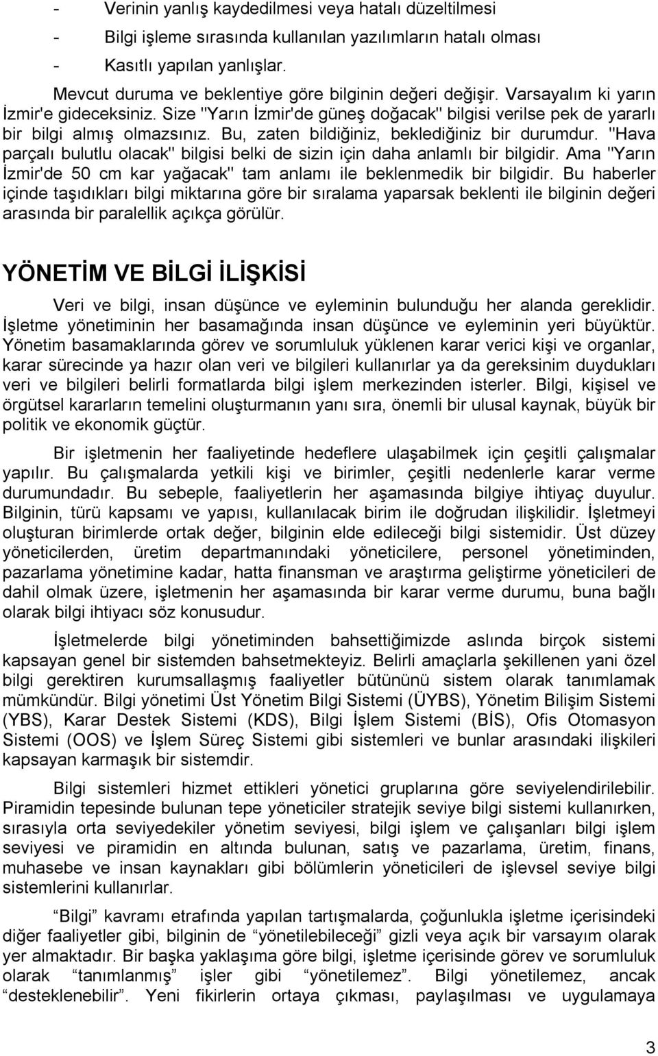 Bu, zaten bildiğiniz, beklediğiniz bir durumdur. "Hava parçalı bulutlu olacak" bilgisi belki de sizin için daha anlamlı bir bilgidir.