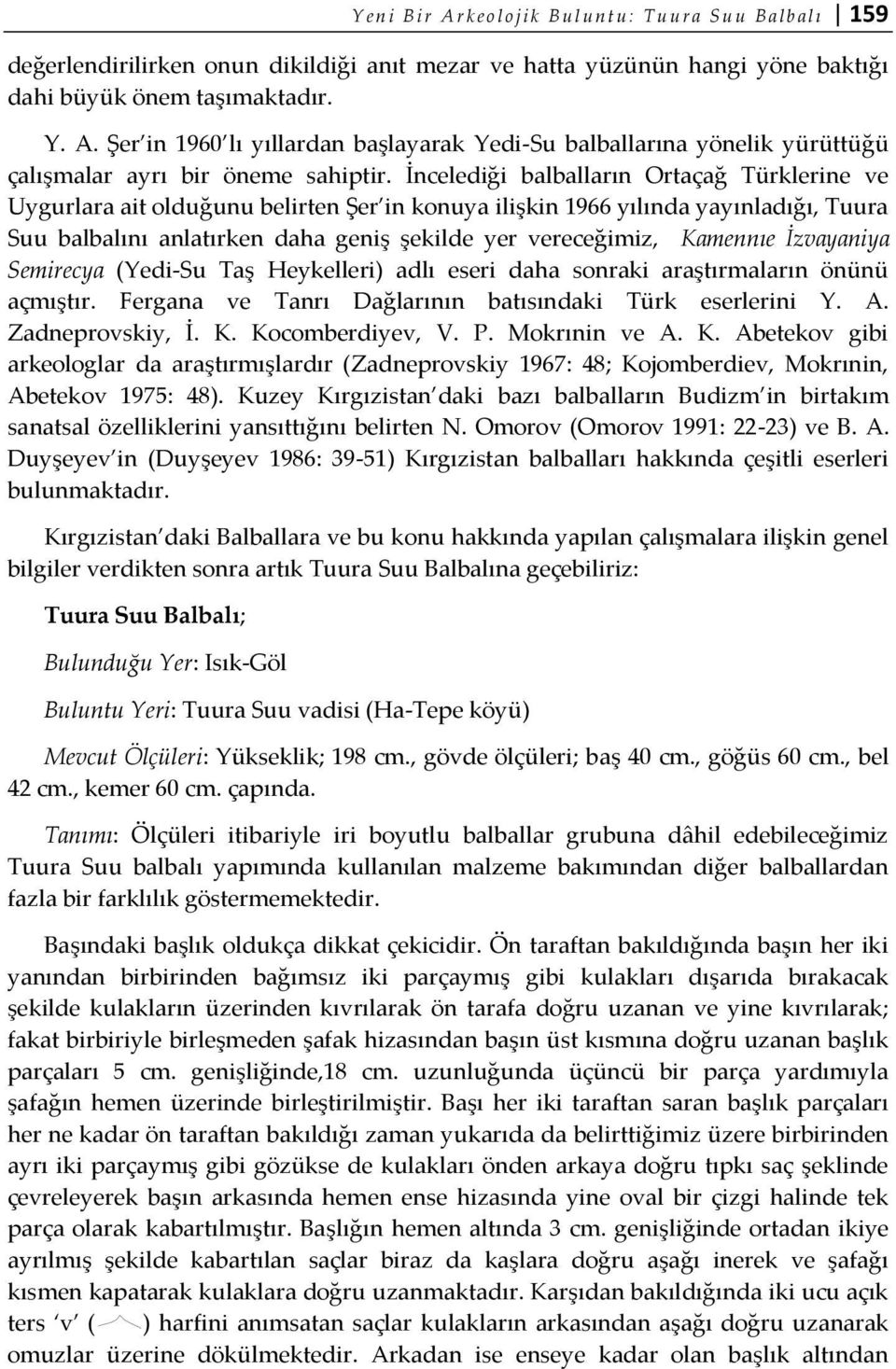 Kamennıe İzvayaniya Semirecya (Yedi-Su Taş Heykelleri) adlı eseri daha sonraki araştırmaların önünü açmıştır. Fergana ve Tanrı Dağlarının batısındaki Türk eserlerini Y. A. Zadneprovskiy, İ. K.