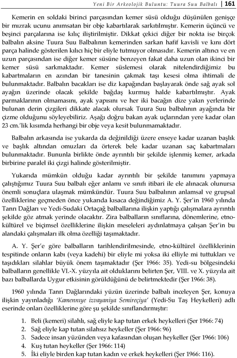 Dikkat çekici diğer bir nokta ise birçok balbalın aksine Tuura Suu Balbalının kemerinden sarkan hafif kavisli ve kını dört parça halinde gösterilen kılıcı hiç bir eliyle tutmuyor olmasıdır.