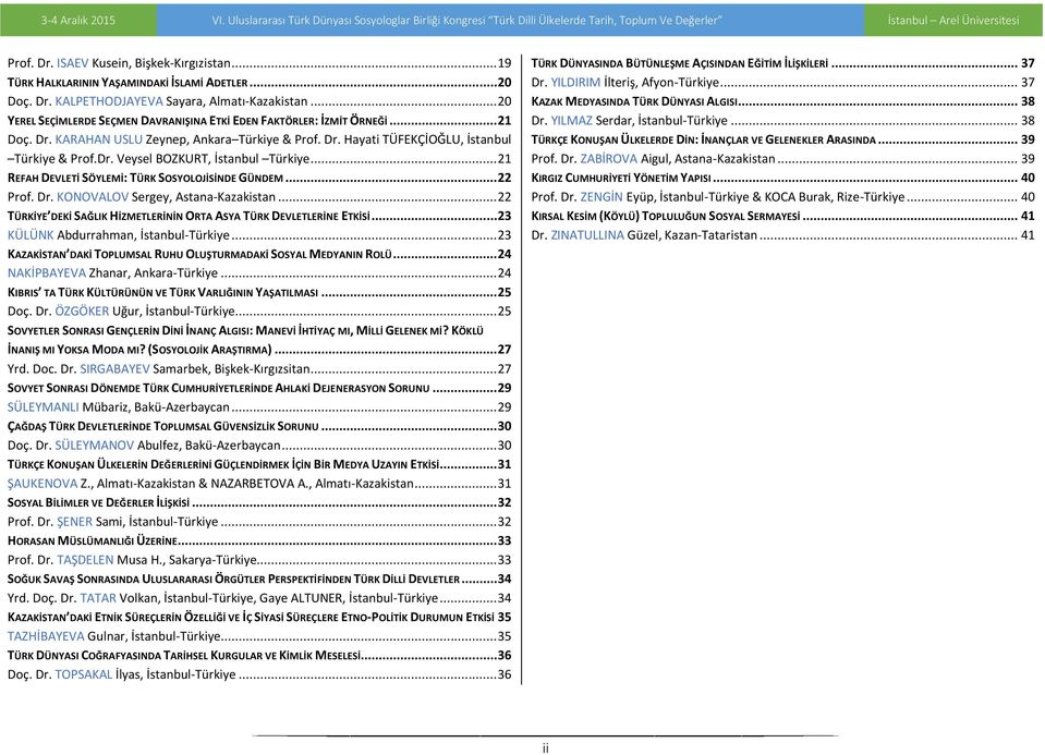 .. 21 REFAH DEVLETİ SÖYLEMİ: TÜRK SOSYOLOJİSİNDE GÜNDEM... 22 Prof. Dr. KONOVALOV Sergey, Astana-Kazakistan... 22 TÜRKİYE DEKİ SAĞLIK HİZMETLERİNİN ORTA ASYA TÜRK DEVLETLERİNE ETKİSİ.