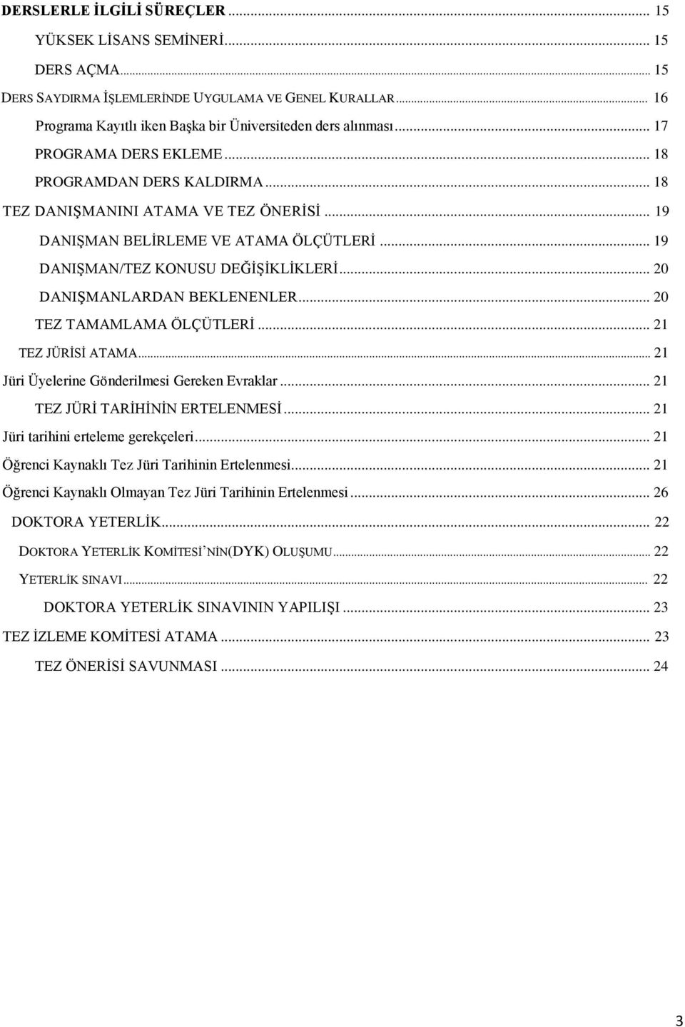 .. 20 DANIŞMANLARDAN BEKLENENLER... 20 TEZ TAMAMLAMA ÖLÇÜTLERİ... 21 TEZ JÜRİSİ ATAMA... 21 Jüri Üyelerine Gönderilmesi Gereken Evraklar... 21 TEZ JÜRİ TARİHİNİN ERTELENMESİ.