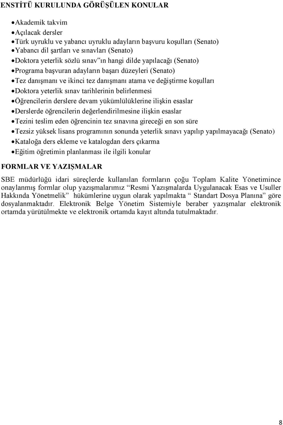 tarihlerinin belirlenmesi Öğrencilerin derslere devam yükümlülüklerine ilişkin esaslar Derslerde öğrencilerin değerlendirilmesine ilişkin esaslar Tezini teslim eden öğrencinin tez sınavına gireceği