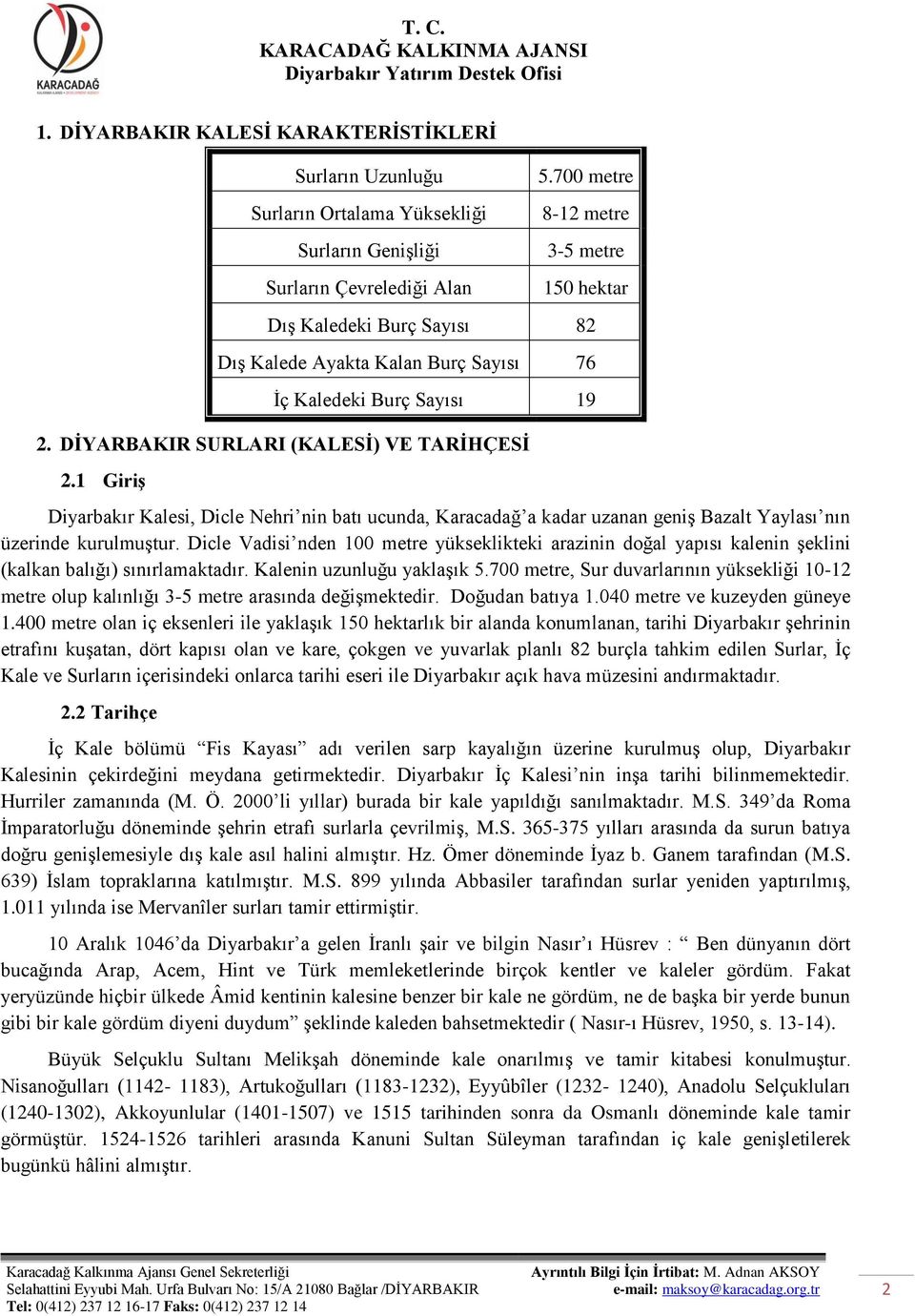 1 GiriĢ Diyarbakır Kalesi, Dicle Nehri nin batı ucunda, Karacadağ a kadar uzanan geniş Bazalt Yaylası nın üzerinde kurulmuştur.