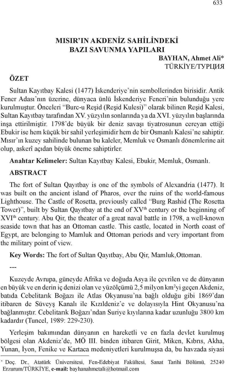 yüzyılın sonlarında ya da XVI. yüzyılın başlarında inşa ettirilmiştir.