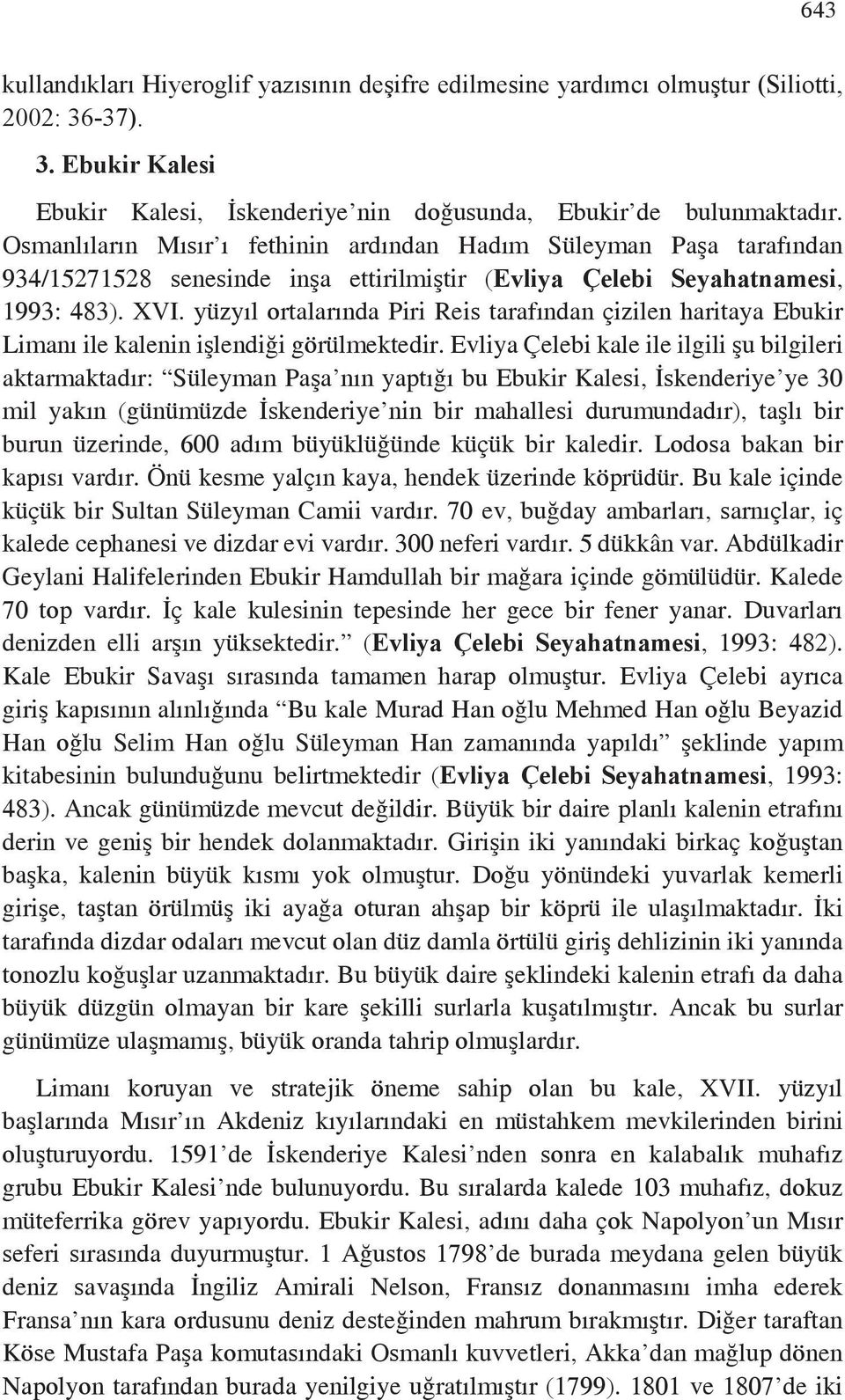 yüzyıl ortalarında Piri Reis tarafından çizilen haritaya Ebukir Limanı ile kalenin işlendiği görülmektedir.