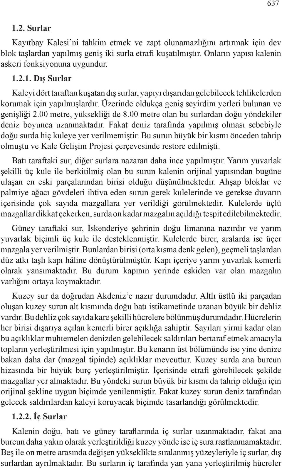 Üzerinde oldukça geniş seyirdim yerleri bulunan ve genişliği 2.00 metre, yüksekliği de 8.00 metre olan bu surlardan doğu yöndekiler deniz boyunca uzanmaktadır.