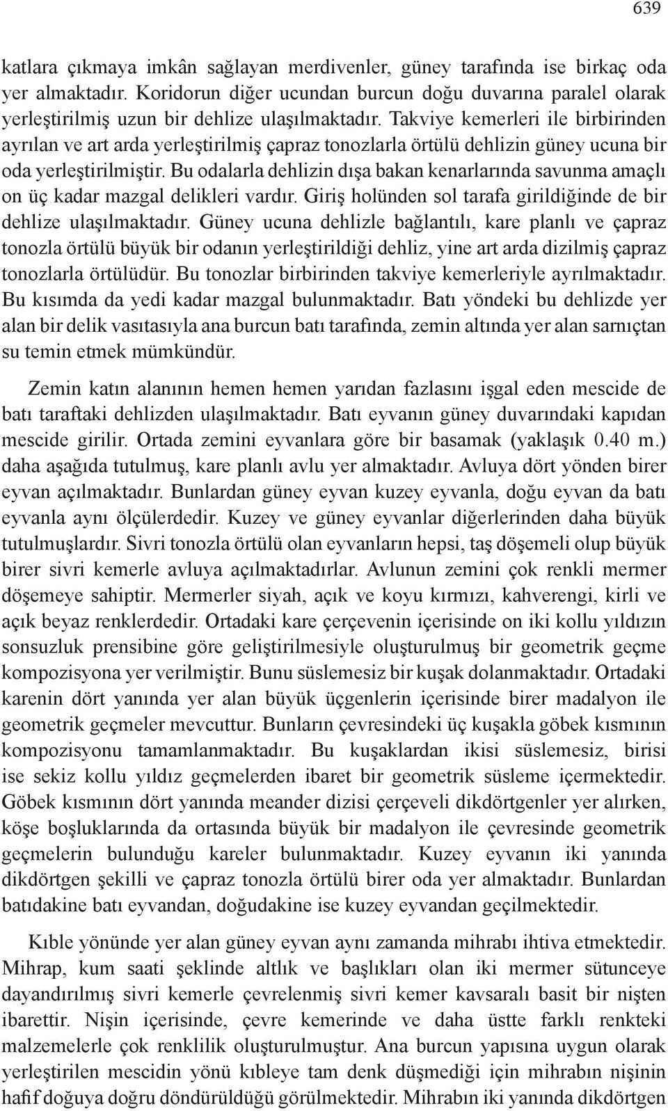 Takviye kemerleri ile birbirinden ayrılan ve art arda yerleştirilmiş çapraz tonozlarla örtülü dehlizin güney ucuna bir oda yerleştirilmiştir.