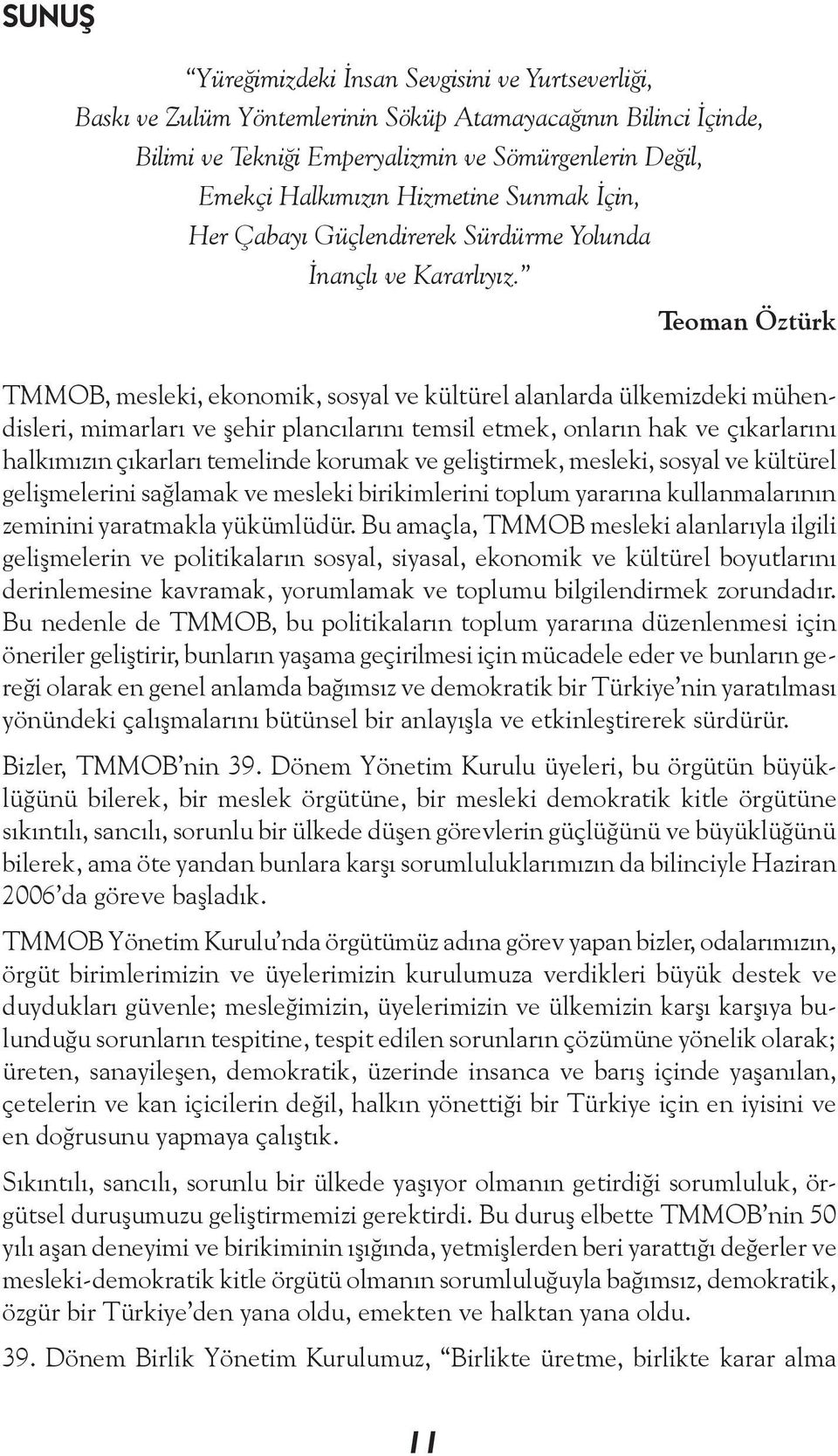 Teoman Öztürk TMMOB, mesleki, ekonomik, sosyal ve kültürel alanlarda ülkemizdeki mühendisleri, mimarları ve şehir plancılarını temsil etmek, onların hak ve çıkarlarını halkımızın çıkarları temelinde