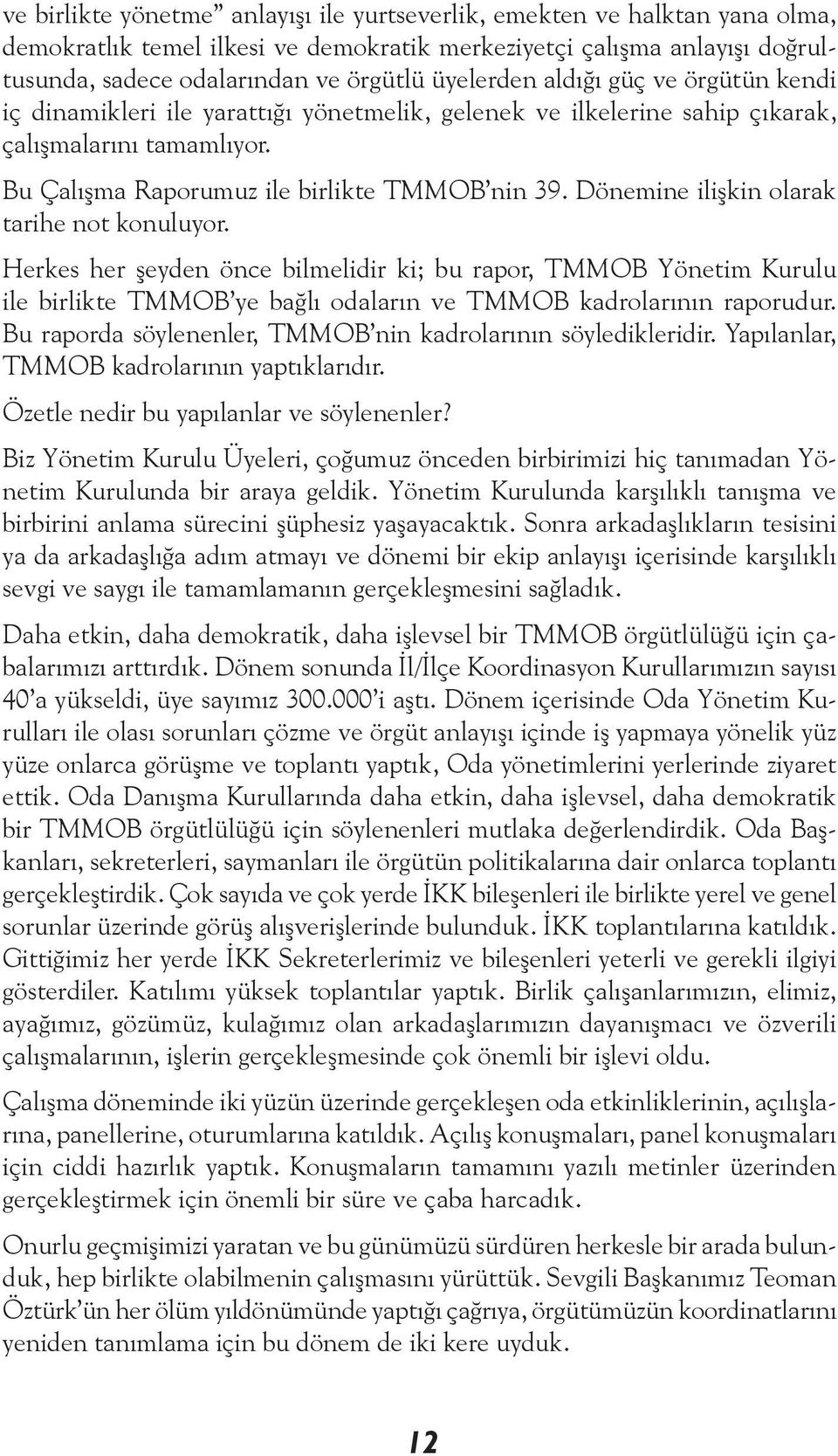 Dönemine ilişkin olarak tarihe not konuluyor. Herkes her şeyden önce bilmelidir ki; bu rapor, TMMOB Yönetim Kurulu ile birlikte TMMOB ye bağlı odaların ve TMMOB kadrolarının raporudur.