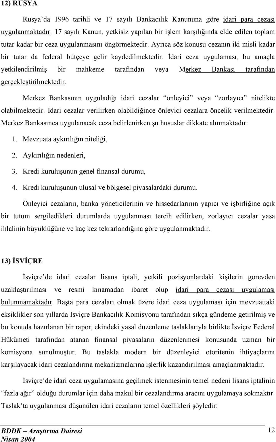 Ayrıca söz konusu cezanın iki misli kadar bir tutar da federal bütçeye gelir kaydedilmektedir.