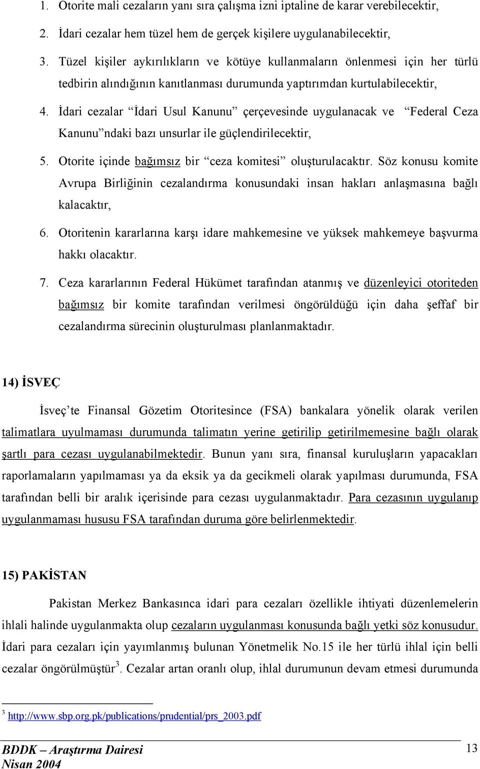 İdari cezalar İdari Usul Kanunu çerçevesinde uygulanacak ve Federal Ceza Kanunu ndaki bazı unsurlar ile güçlendirilecektir, 5. Otorite içinde bağımsız bir ceza komitesi oluşturulacaktır.