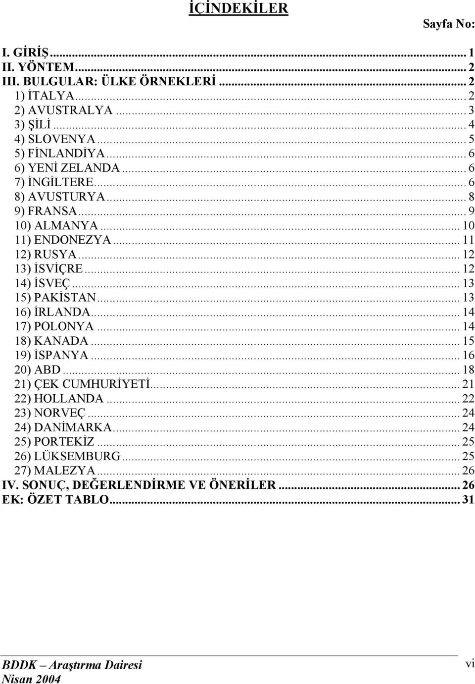 .. 12 14) İSVEÇ... 13 15) PAKİSTAN... 13 16) İRLANDA... 14 17) POLONYA... 14 18) KANADA... 15 19) İSPANYA... 16 20) ABD... 18 21) ÇEK CUMHURİYETİ.