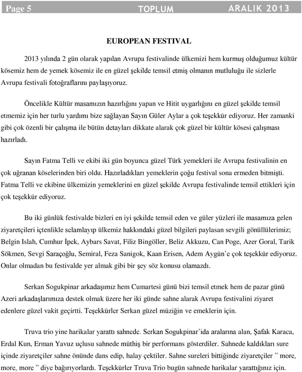 Öncelikle Kültür masamızın hazırlığını yapan ve Hitit uygarlığını en güzel şekilde temsil etmemiz için her turlu yardımı bize sağlayan Sayın Güler Aylar a çok teşekkür ediyoruz.