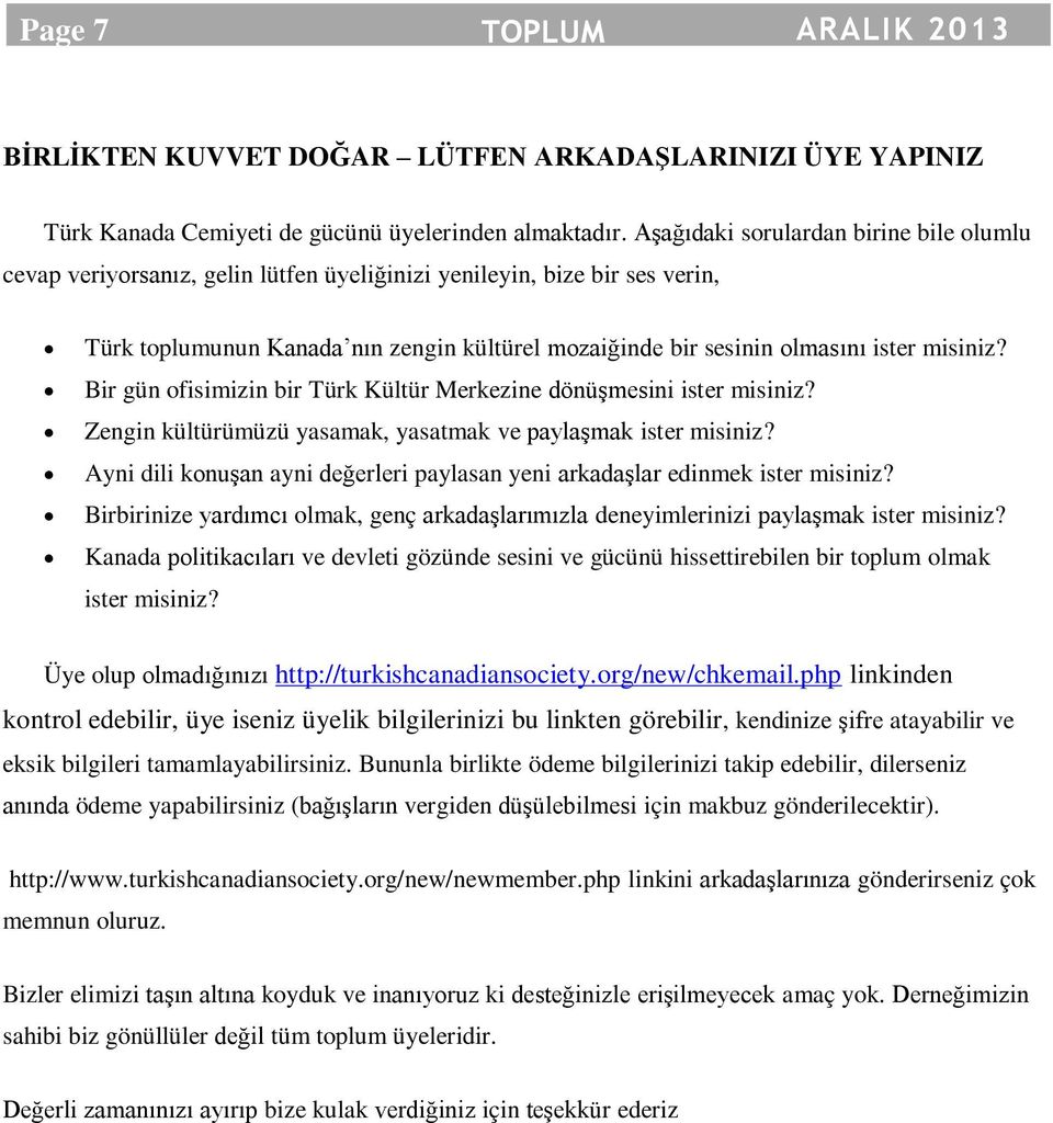 misiniz? Bir gün ofisimizin bir Türk Kültür Merkezine dönüşmesini ister misiniz? Zengin kültürümüzü yasamak, yasatmak ve paylaşmak ister misiniz?