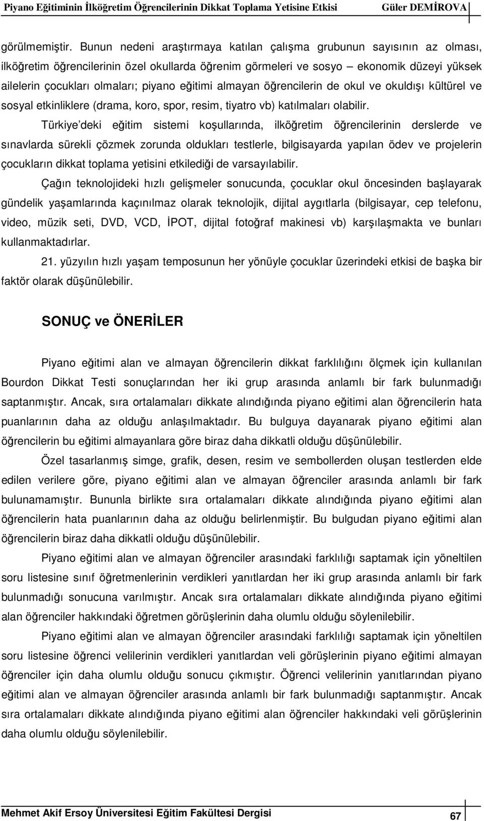 eğitimi almayan öğrencilerin de okul ve okuldışı kültürel ve sosyal etkinliklere (drama, koro, spor, resim, tiyatro vb) katılmaları olabilir.