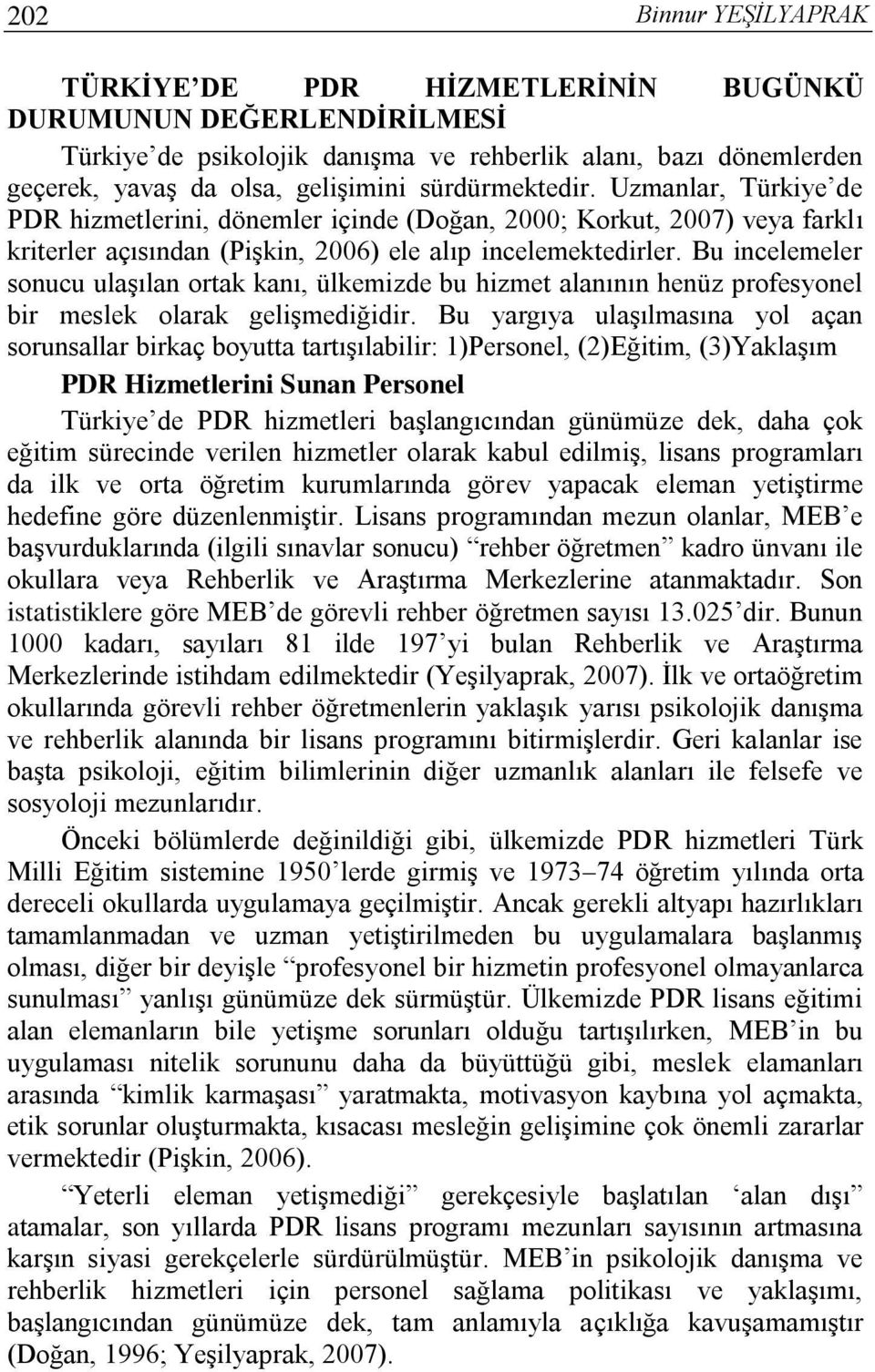 Bu incelemeler sonucu ulaşılan ortak kanı, ülkemizde bu hizmet alanının henüz profesyonel bir meslek olarak gelişmediğidir.