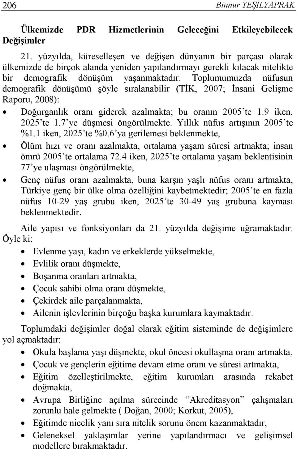 Toplumumuzda nüfusun demografik dönüşümü şöyle sıralanabilir (TİK, 2007; İnsani Gelişme Raporu, 2008): Doğurganlık oranı giderek azalmakta; bu oranın 2005 te 1.9 iken, 2025 te 1.