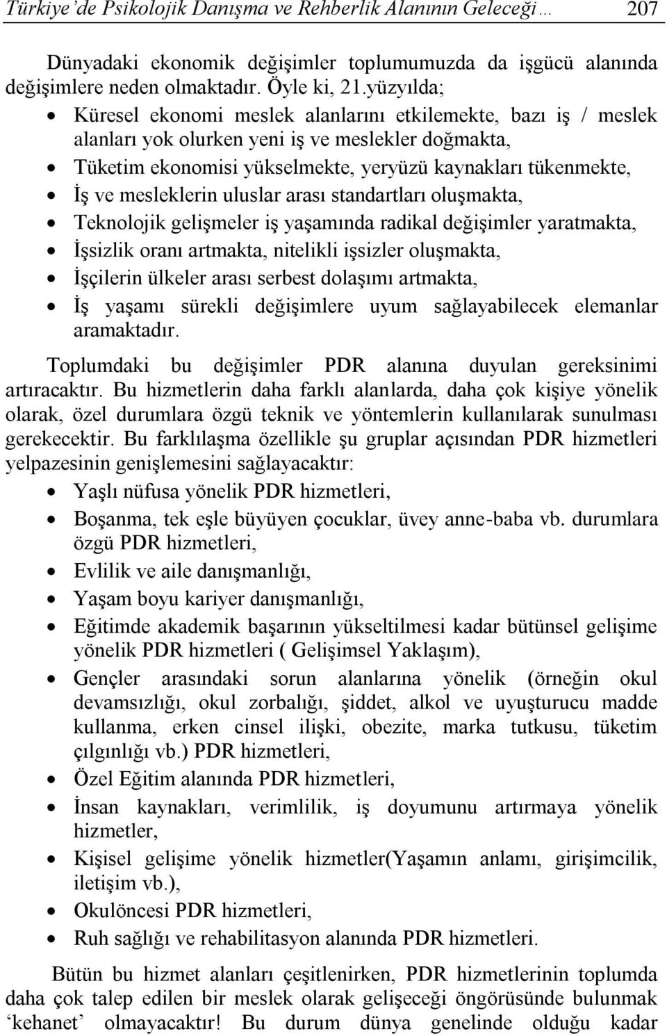 mesleklerin uluslar arası standartları oluşmakta, Teknolojik gelişmeler iş yaşamında radikal değişimler yaratmakta, İşsizlik oranı artmakta, nitelikli işsizler oluşmakta, İşçilerin ülkeler arası