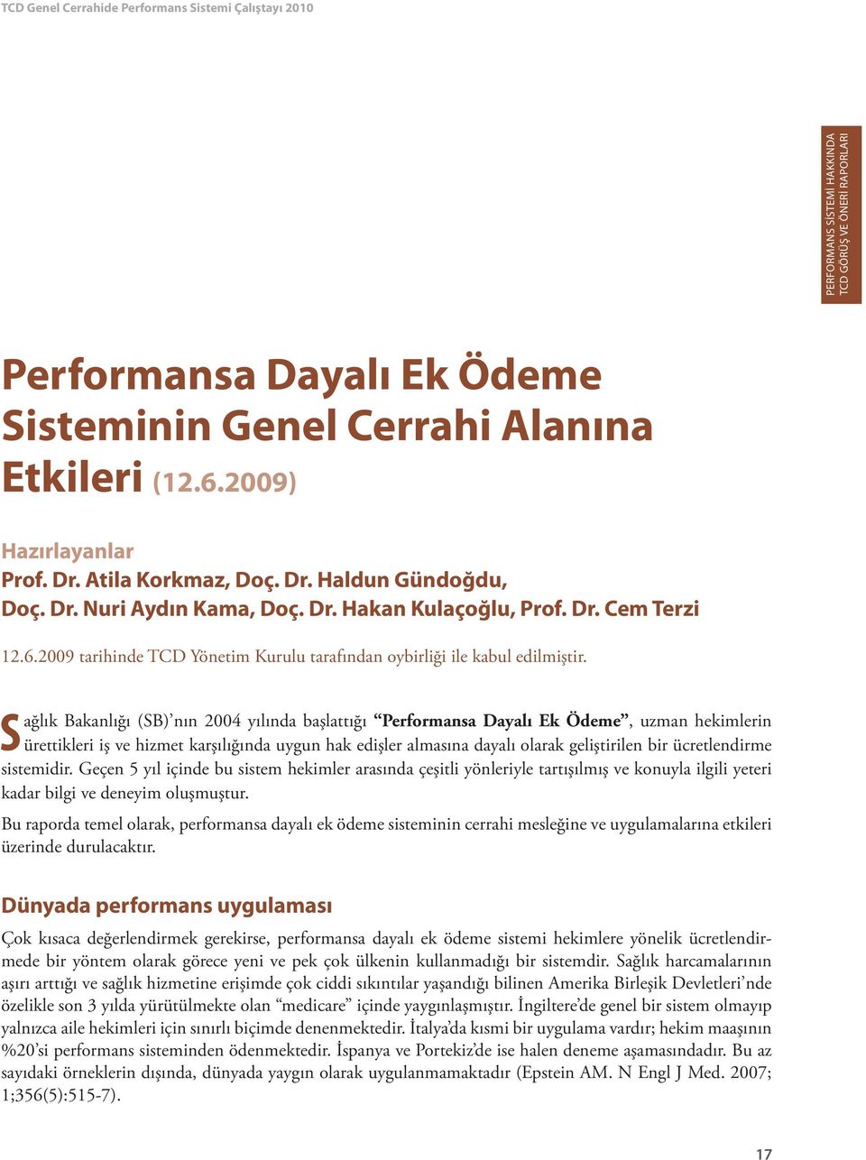 Sağlık Bakanlığı (SB) nın 2004 yılında başlattığı Performansa Dayalı Ek Ödeme, uzman hekimlerin ürettikleri iş ve hizmet karşılığında uygun hak edişler almasına dayalı olarak geliştirilen bir