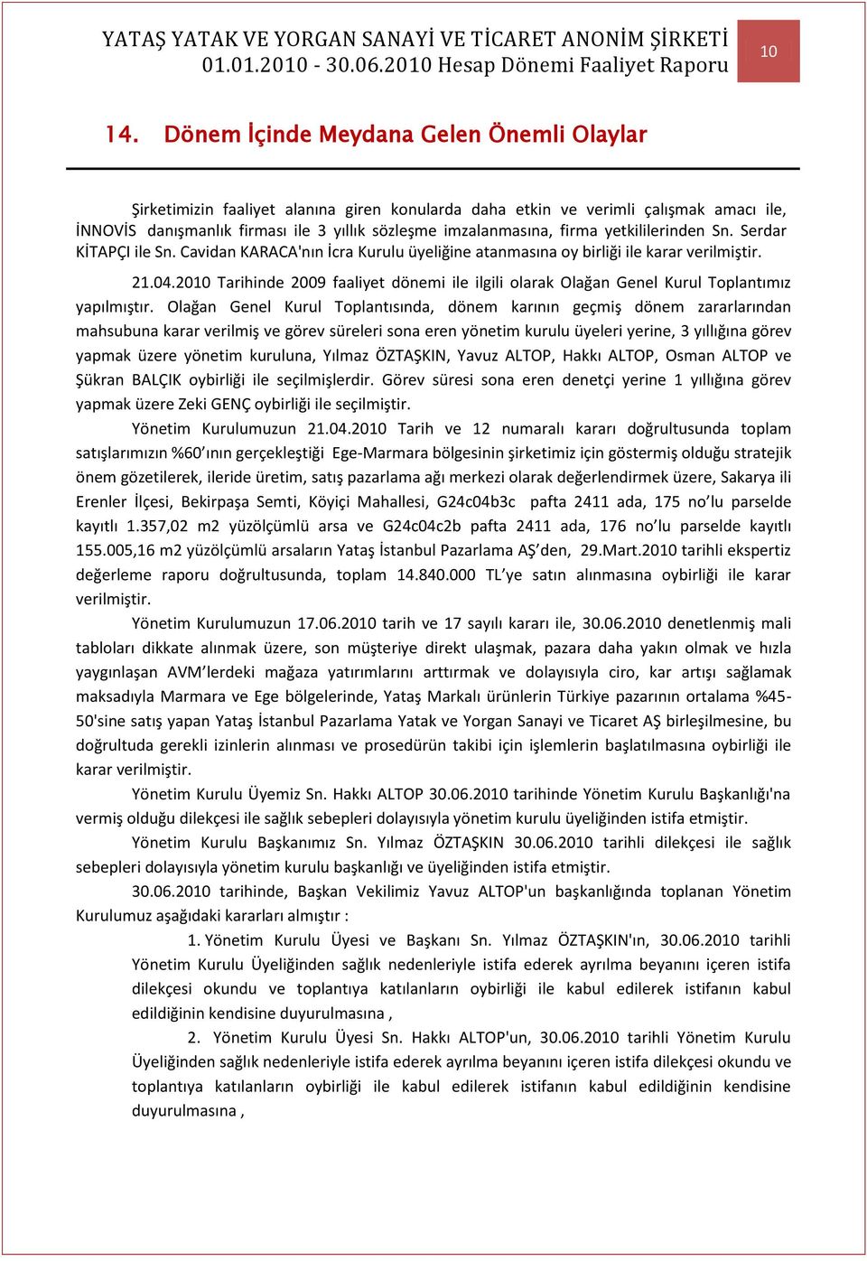 firma yetkililerinden Sn. Serdar KİTAPÇI ile Sn. Cavidan KARACA'nın İcra Kurulu üyeliğine atanmasına oy birliği ile karar verilmiştir. 21.04.