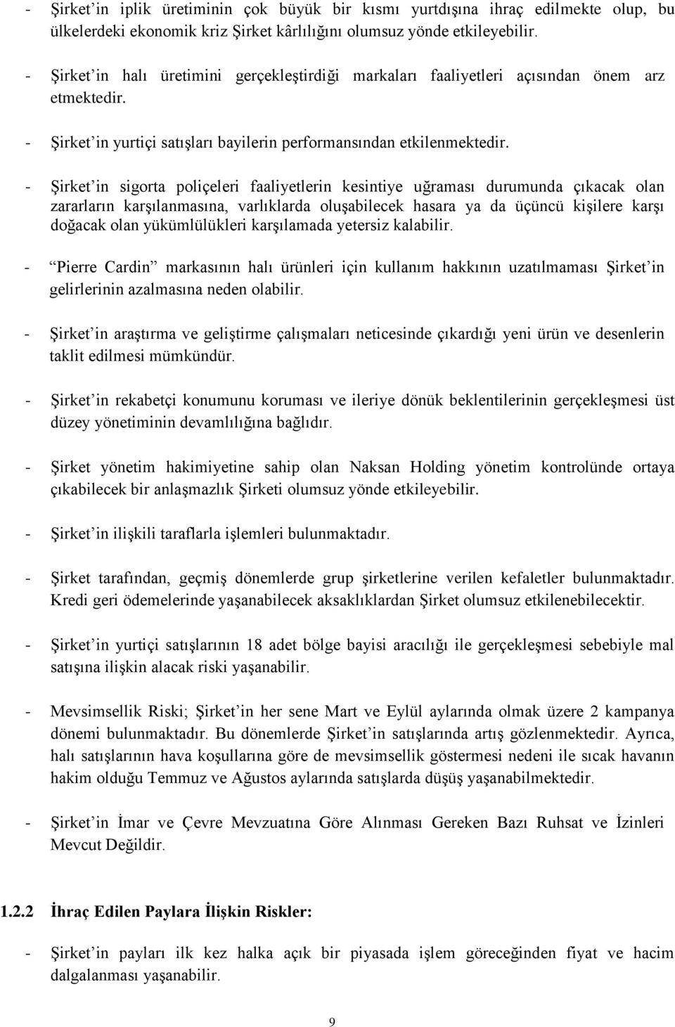 - Şirket in sigorta poliçeleri faaliyetlerin kesintiye uğraması durumunda çıkacak olan zararların karşılanmasına, varlıklarda oluşabilecek hasara ya da üçüncü kişilere karşı doğacak olan