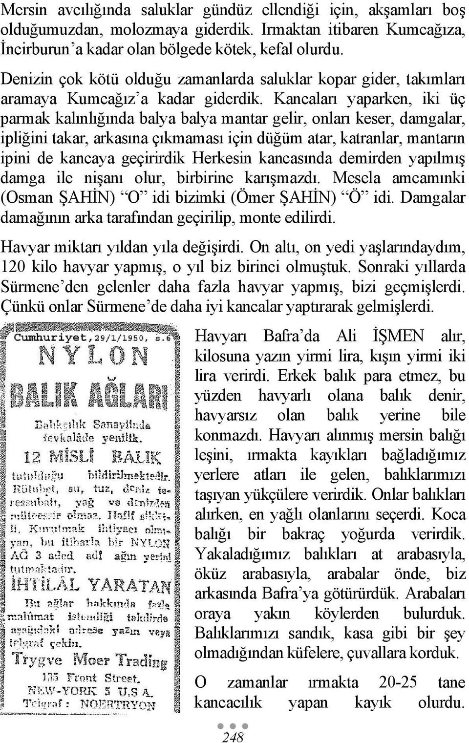 Kancaları yaparken, iki üç parmak kalınlığında balya balya mantar gelir, onları keser, damgalar, ipliğini takar, arkasına çıkmaması için düğüm atar, katranlar, mantarın ipini de kancaya geçirirdik