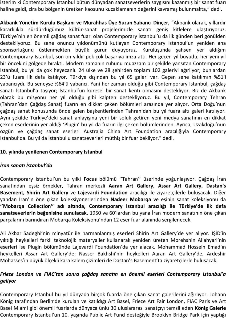 Türkiye nin en önemli çağdaş sanat fuarı olan Contemporary İstanbul u da ilk günden beri gönülden destekliyoruz.