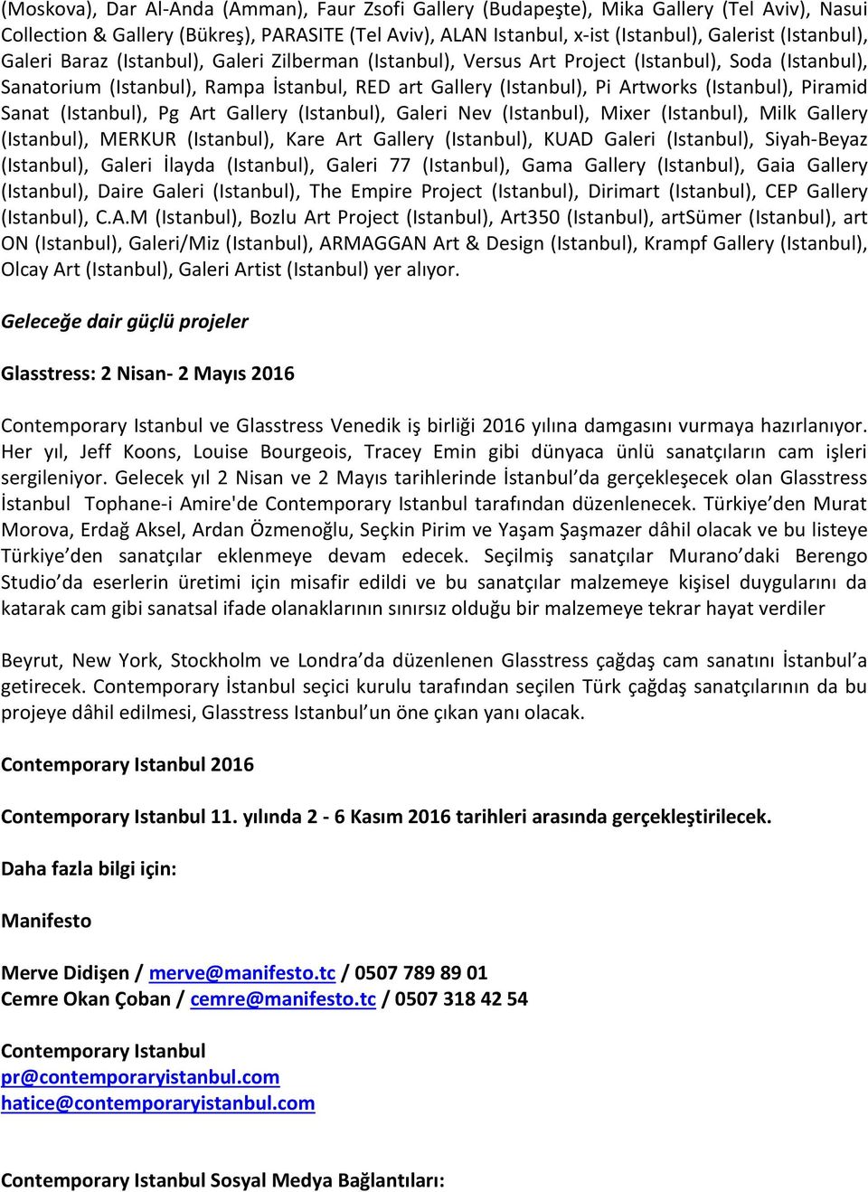 (Istanbul), Piramid Sanat (Istanbul), Pg Art Gallery (Istanbul), Galeri Nev (Istanbul), Mixer (Istanbul), Milk Gallery (Istanbul), MERKUR (Istanbul), Kare Art Gallery (Istanbul), KUAD Galeri