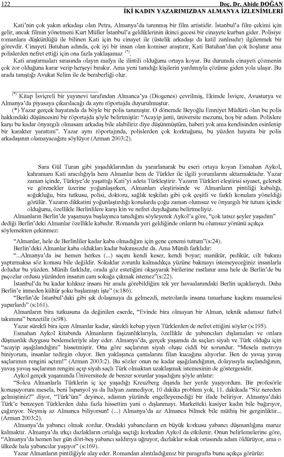 Polisiye romanlara düşkünlüğü ile bilinen Kati için bu cinayet ile (üstelik arkadaşı da katil zanlısıdır) ilgilenmek bir görevdir.