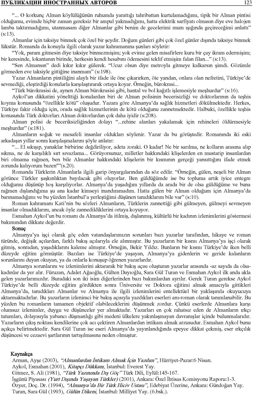 diye eve halojen lamba taktırmadığımı, utanmasam diğer Almanlar gibi benim de gecelerimi mum ışığında geçireceğimi anlattı (s:13). Almanlar için taksiye binmek çok özel bir şeydir.