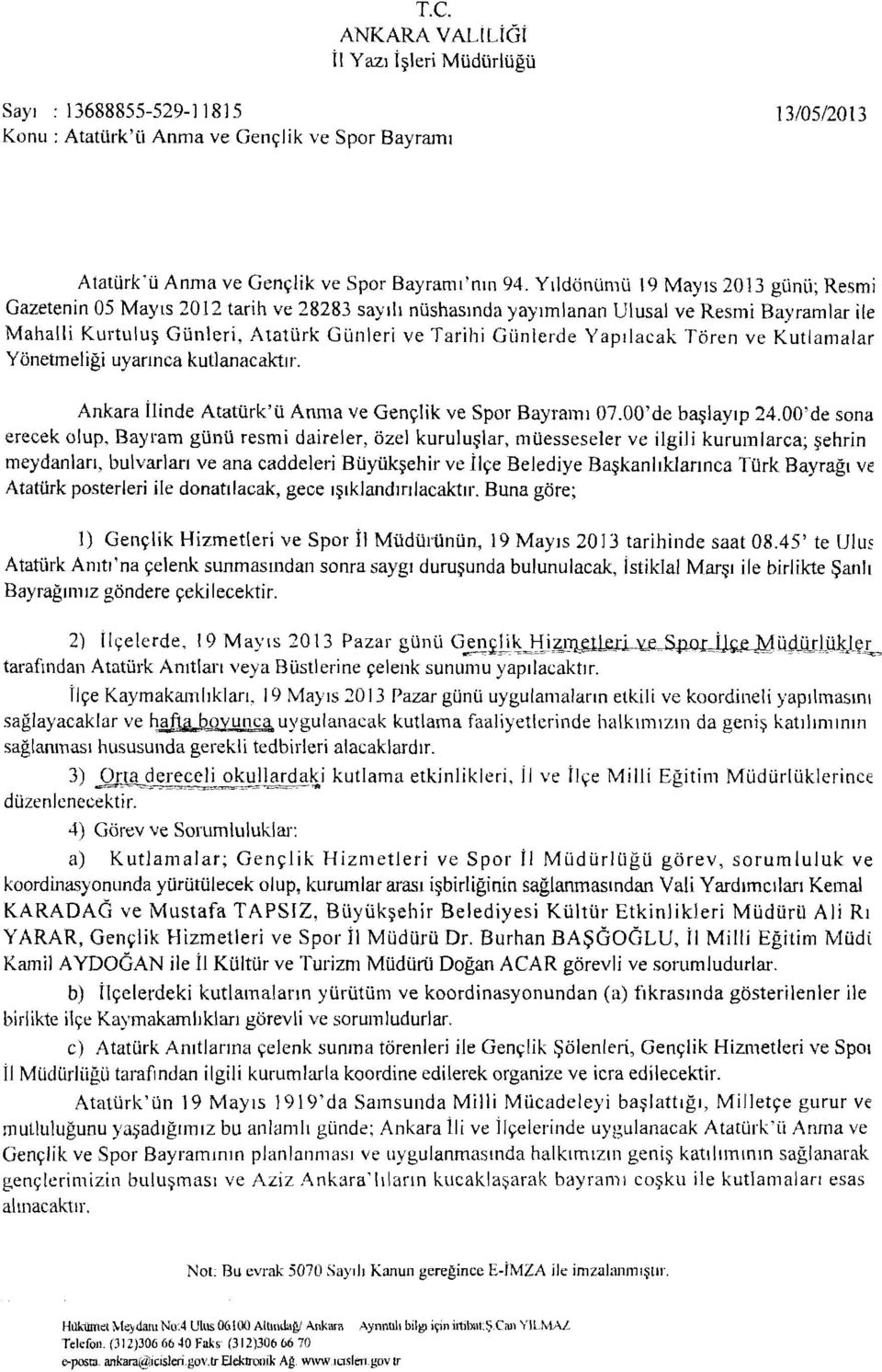 Yapılacak Tören ve Kutlamalar Yönetmeliği uyannca kutlamıcaktır. Ankara İlinde Atatürk'ü Anma ve Gençlik ve Spor Bayramı 07.00'de başlayıp 24.00'de sona erecek olup, Bayram günü resmi daireler.