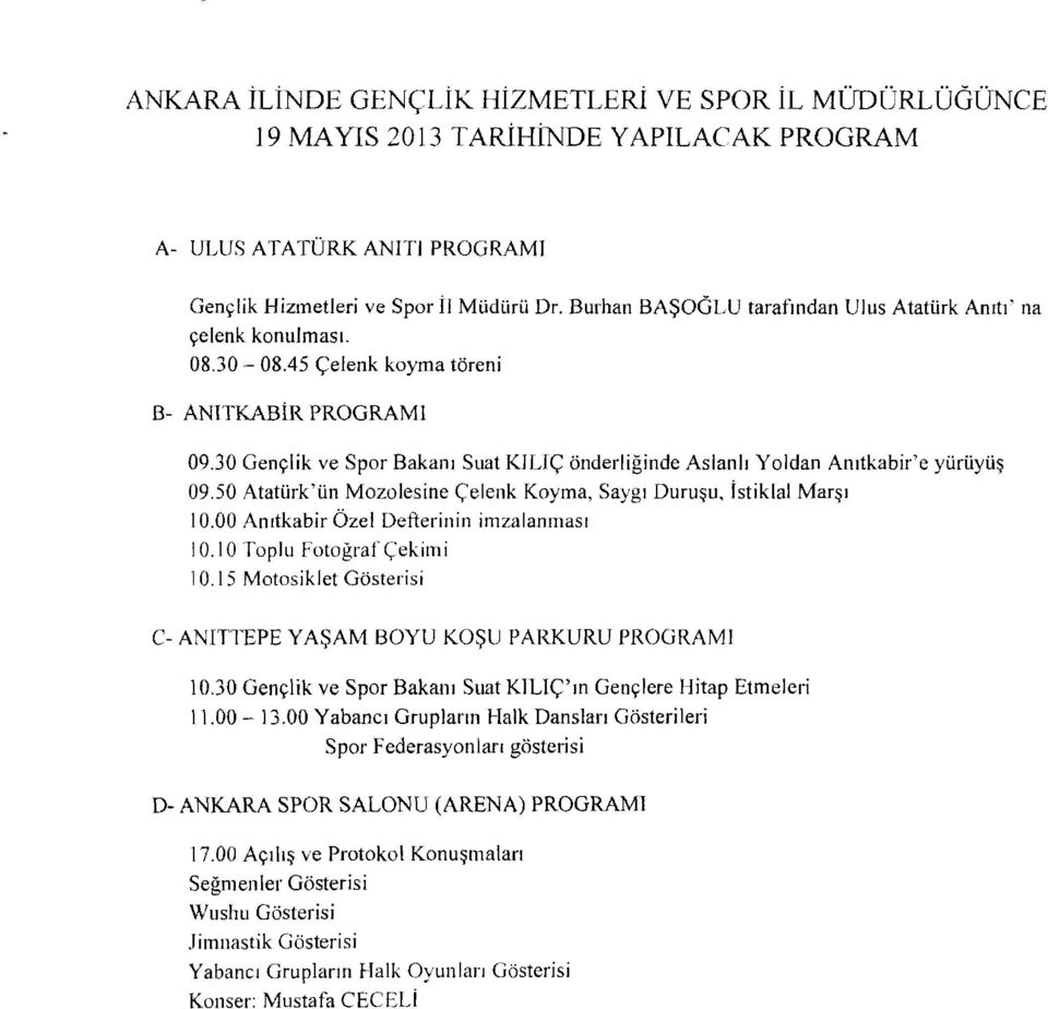 30 Gençlik ve Spor Bakanı Suat KILIÇ önderliğinde Aslanlı Yoldan Anıtkabir'e yüruyüş 09.50 Atatürk'ün Mozolesine Çelenk Koyma, Saygı Duruşu, istiklal Marşı 10.