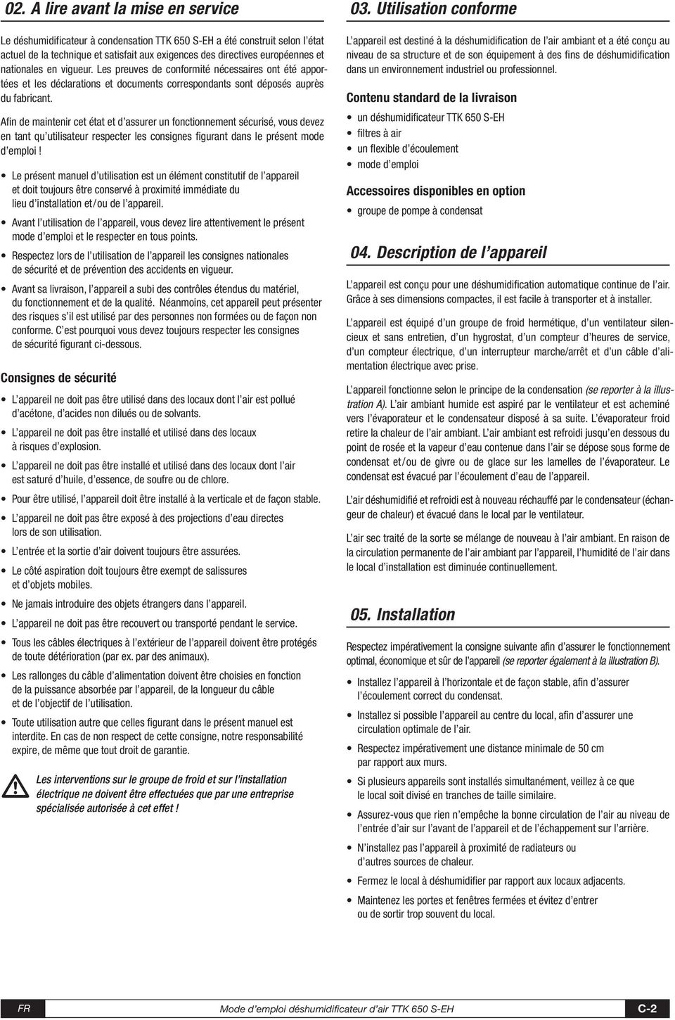 Afin de maintenir cet état et d assurer un fonctionnement sécurisé, vous devez en tant qu utilisateur respecter les consignes figurant dans le présent mode d emploi!