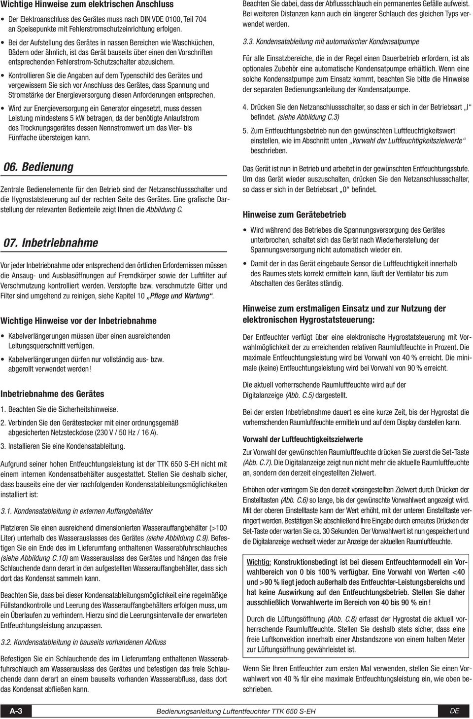 Kontrollieren Sie die Angaben auf dem Typenschild des Gerätes und vergewissern Sie sich vor Anschluss des Gerätes, dass Spannung und Stromstärke der Energieversorgung diesen Anforderungen entsprechen.