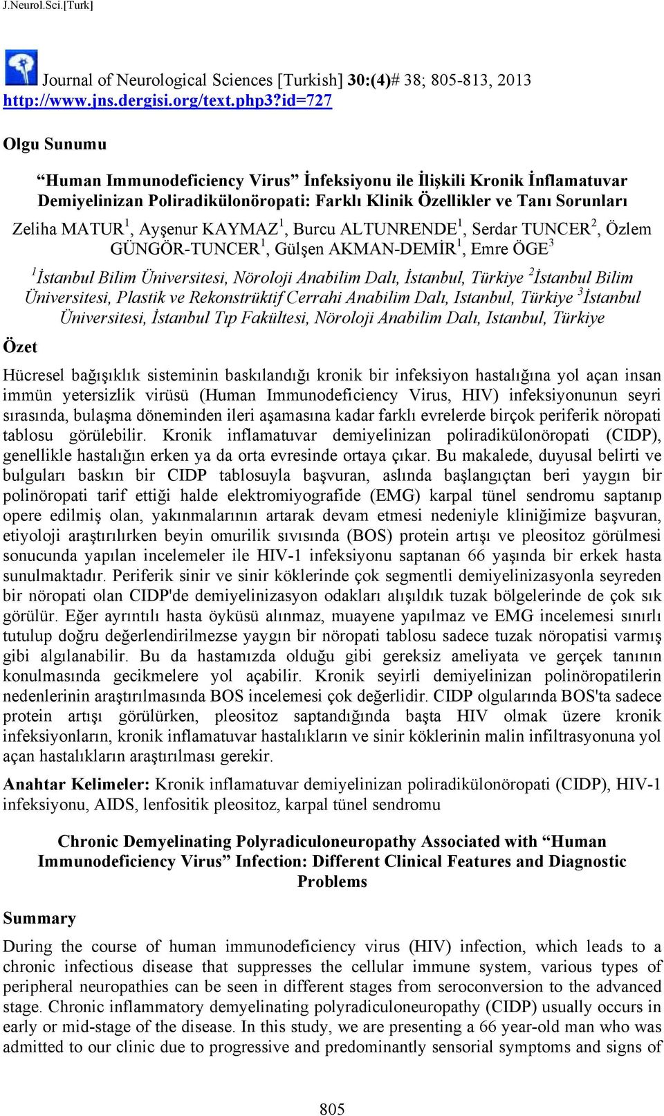 KAYMAZ 1, Burcu ALTUNRENDE 1, Serdar TUNCER 2, Özlem GÜNGÖR-TUNCER 1, Gülşen AKMAN-DEMİR 1, Emre ÖGE 3 1 İstanbul Bilim Üniversitesi, Nöroloji Anabilim Dalı, İstanbul, Türkiye 2 İstanbul Bilim