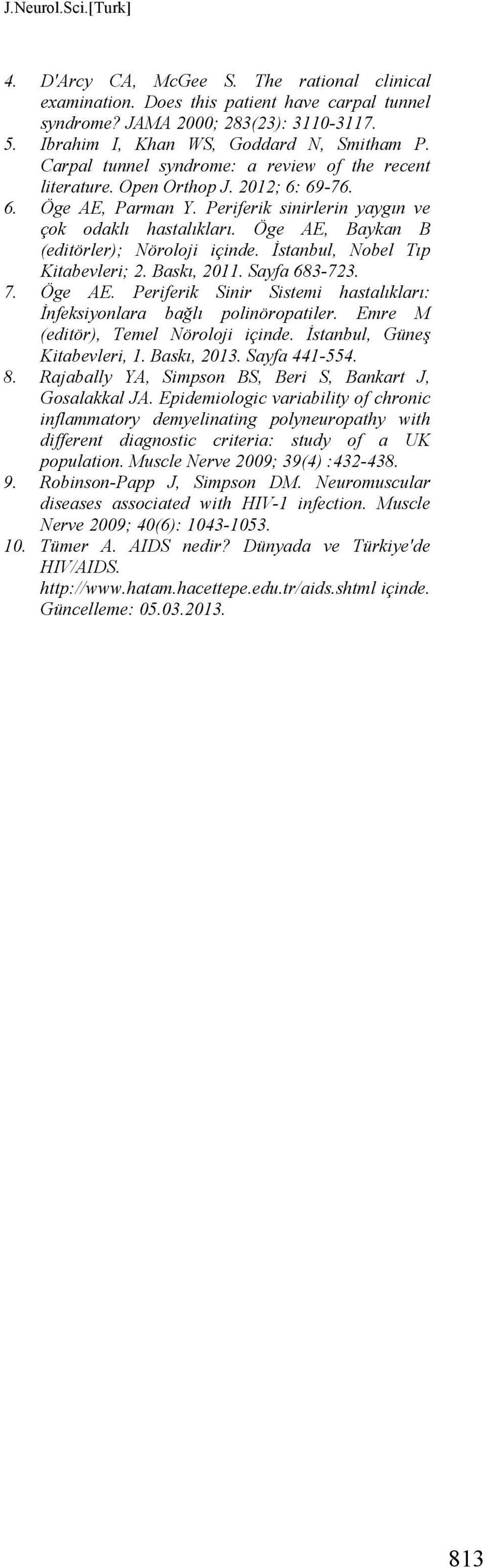 Öge AE, Baykan B (editörler); Nöroloji içinde. İstanbul, Nobel Tıp Kitabevleri; 2. Baskı, 2011. Sayfa 683-723. 7. Öge AE. Periferik Sinir Sistemi hastalıkları: İnfeksiyonlara bağlı polinöropatiler.