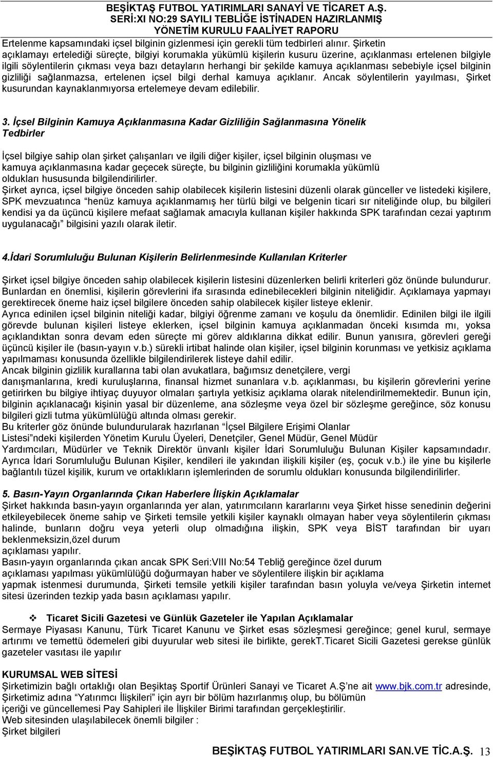 kamuya açıklanması sebebiyle içsel bilginin gizliliği sağlanmazsa, ertelenen içsel bilgi derhal kamuya açıklanır.