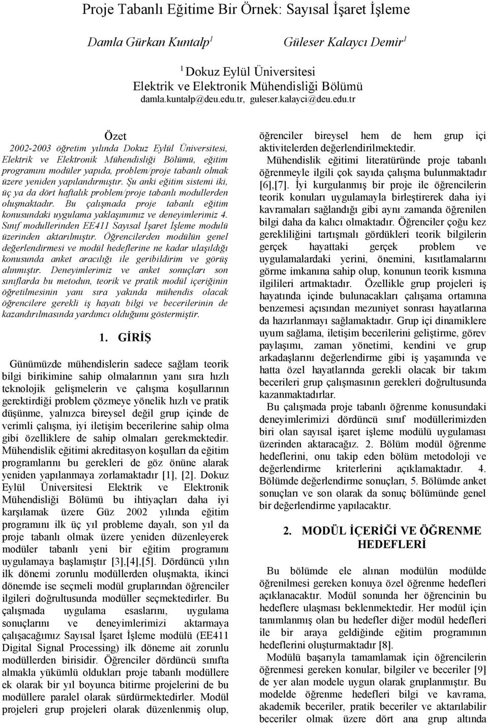 tr Özet 2002-2003 öğretim yılında Dokuz Eylül Üniversitesi, Elektrik ve Elektronik Mühendisliği Bölümü, eğitim programını modüler yapıda, problem/proje tabanlı olmak üzere yeniden yapılandırmıştır.