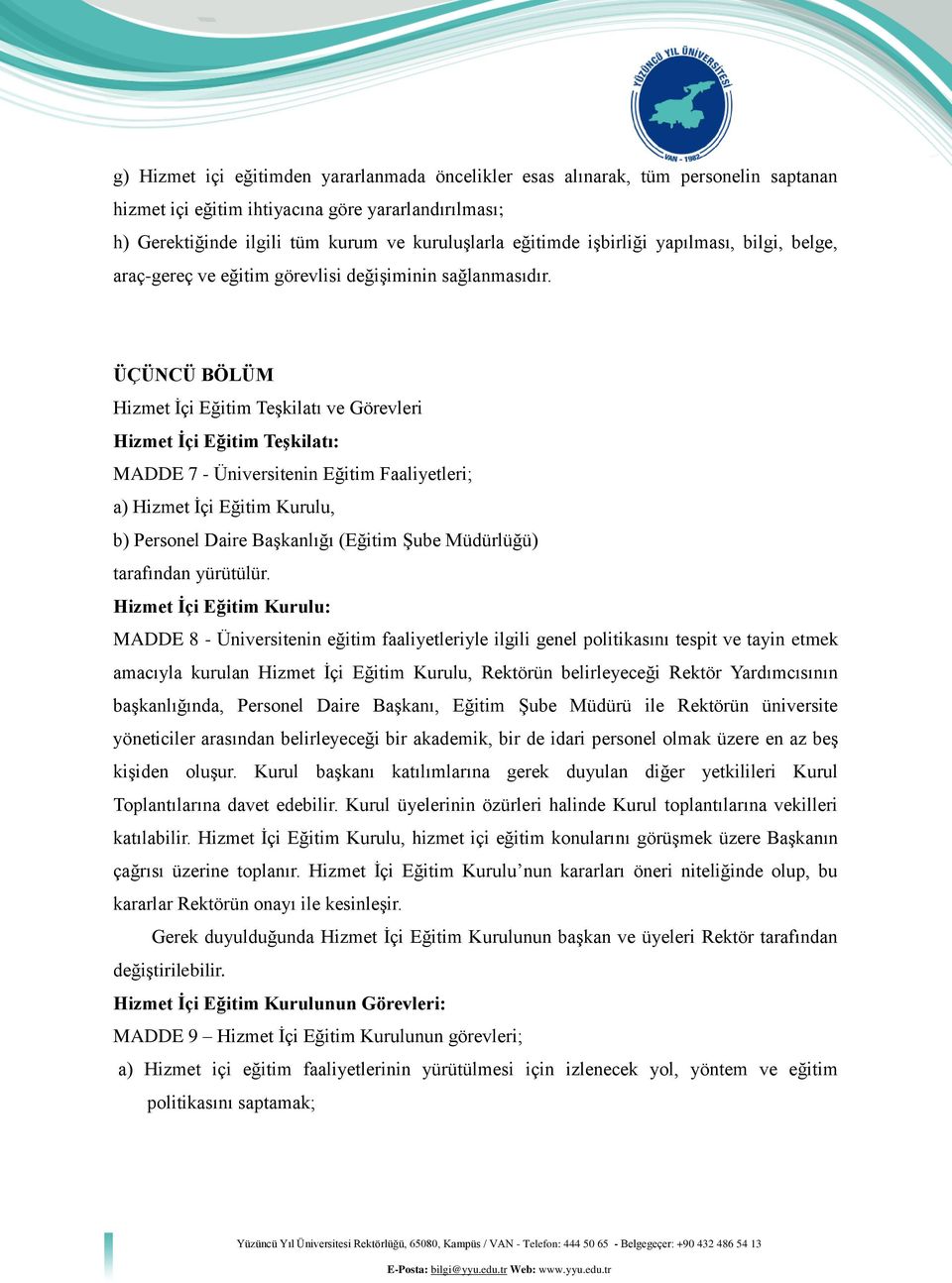 ÜÇÜNCÜ BÖLÜM Hizmet İçi Eğitim Teşkilatı ve Görevleri Hizmet İçi Eğitim Teşkilatı: MADDE 7 - Üniversitenin Eğitim Faaliyetleri; a) Hizmet İçi Eğitim Kurulu, b) Personel Daire Başkanlığı (Eğitim Şube