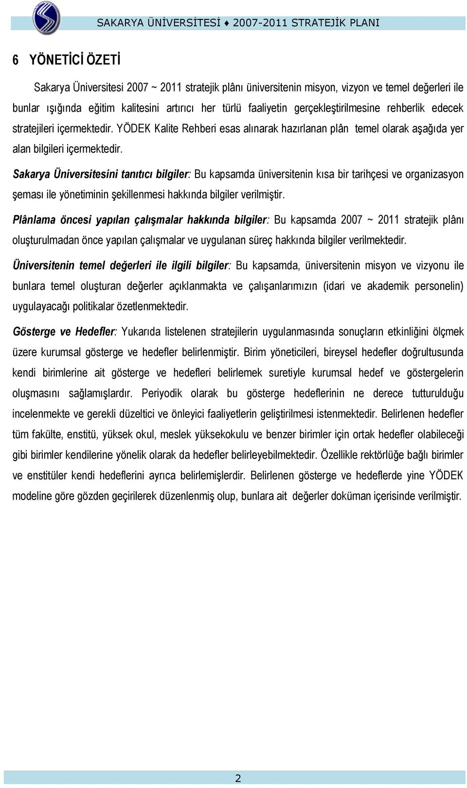 Sakarya Üniversitesini tanıtıcı bilgiler: Bu kapsamda üniversitenin kısa bir tarihçesi ve organizasyon Ģeması ile yönetiminin Ģekillenmesi hakkında bilgiler verilmiģtir.