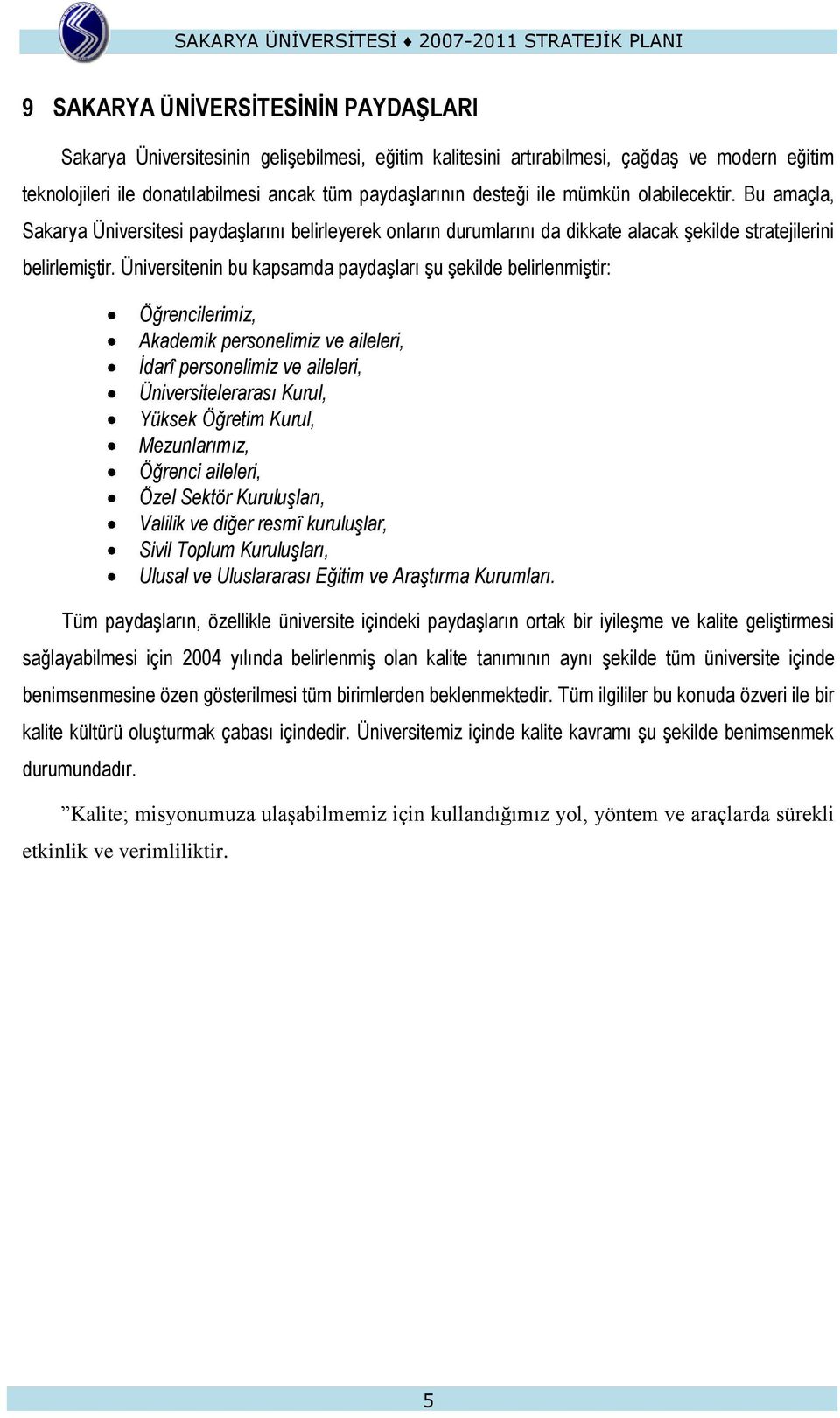 Üniversitenin bu kapsamda paydaģları Ģu Ģekilde belirlenmiģtir: Öğrencilerimiz, Akademik personelimiz ve aileleri, İdarî personelimiz ve aileleri, Üniversitelerarası Kurul, Yüksek Öğretim Kurul,