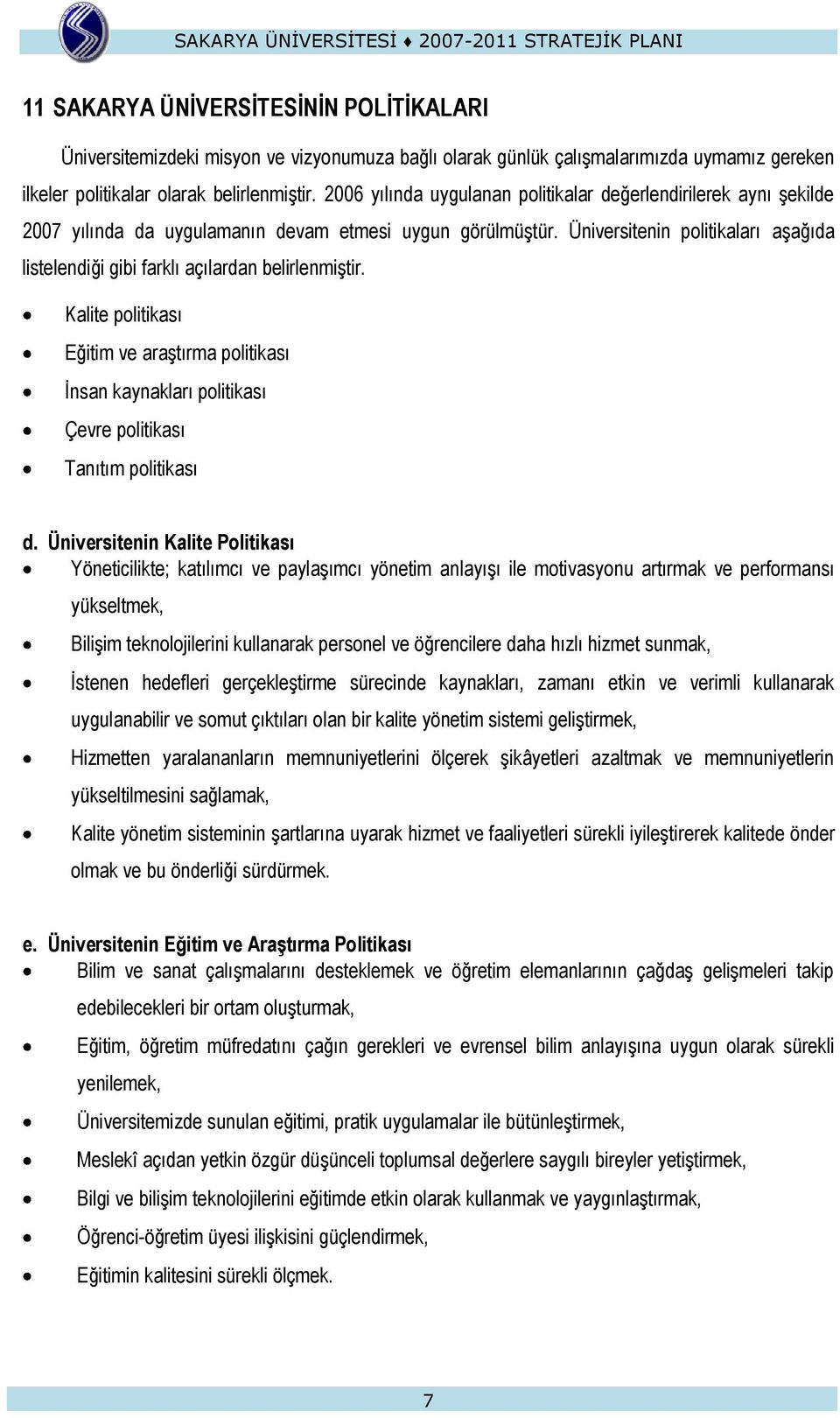 Üniversitenin politikaları aģağıda listelendiği gibi farklı açılardan belirlenmiģtir.