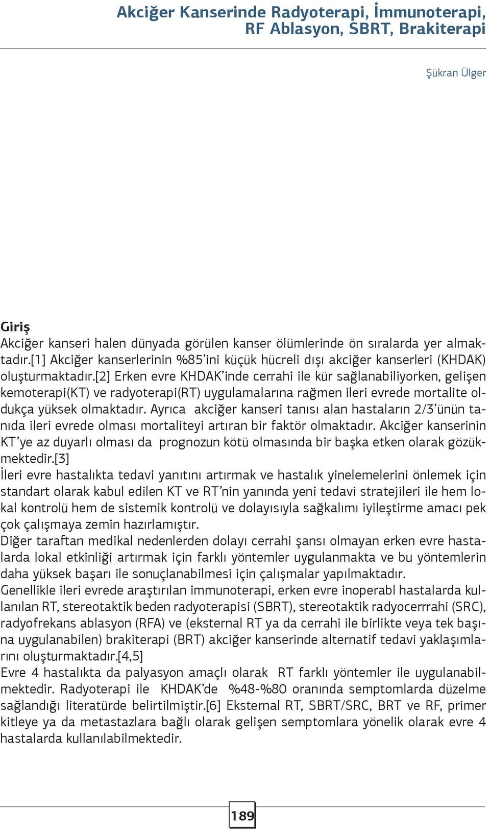 [2] Erken evre KHDAK inde cerrahi ile kür sağlanabiliyorken, gelişen kemoterapi(kt) ve radyoterapi(rt) uygulamalarına rağmen ileri evrede mortalite oldukça yüksek olmaktadır.