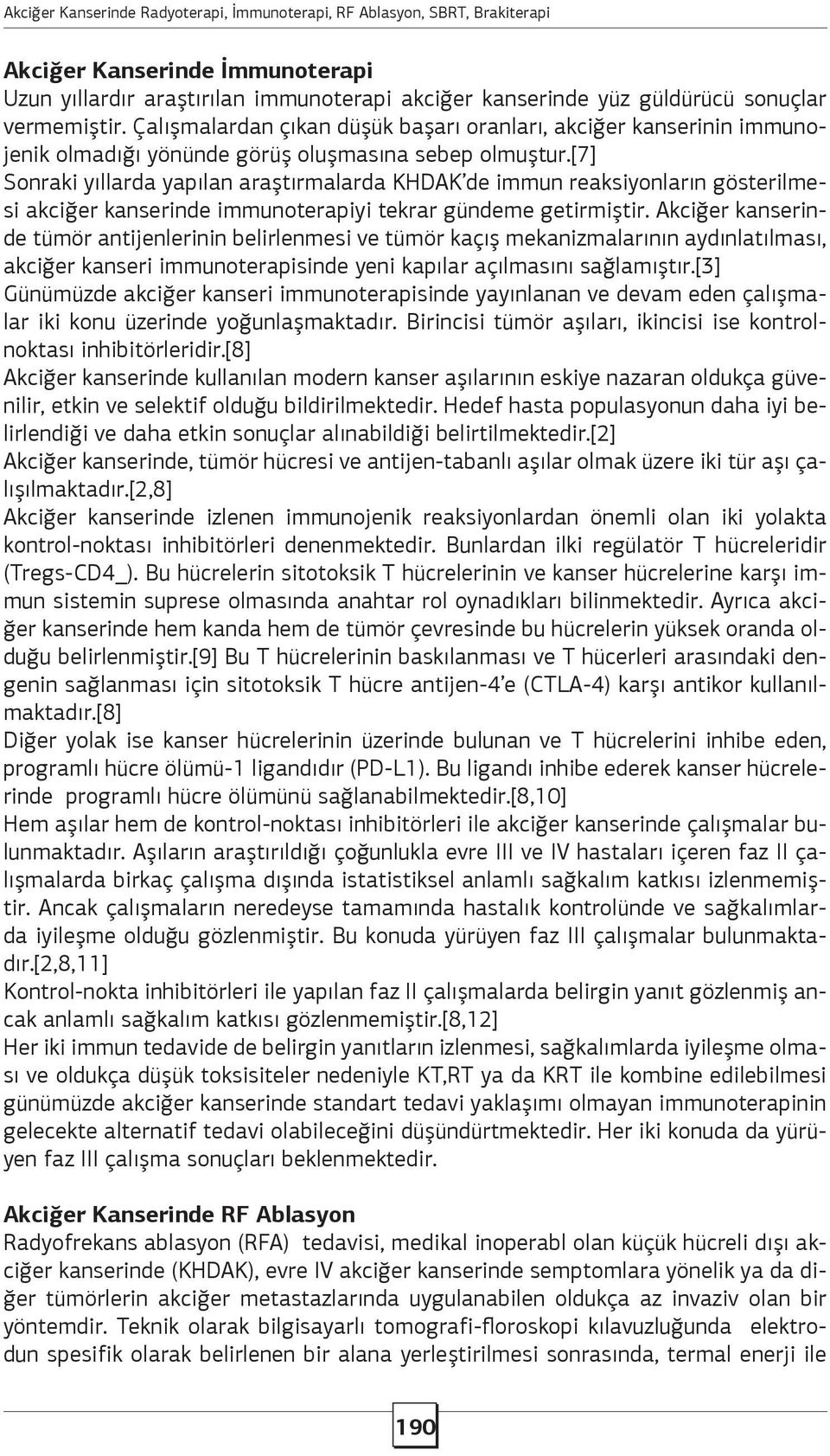 [7] Sonraki yıllarda yapılan araştırmalarda KHDAK de immun reaksiyonların gösterilmesi akciğer kanserinde immunoterapiyi tekrar gündeme getirmiştir.